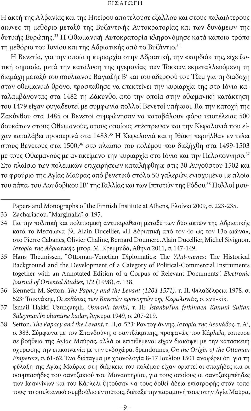 34 Η Βενετία, για την οποία η κυριαρχία στην Αδριατική, την «καρδιά» της, είχε ζωτική σημασία, μετά την κατάλυση της ηγεμονίας των Τόκκων, εκμεταλλευόμενη τη διαμάχη μεταξύ του σουλτάνου Βαγιαζήτ Βʹ