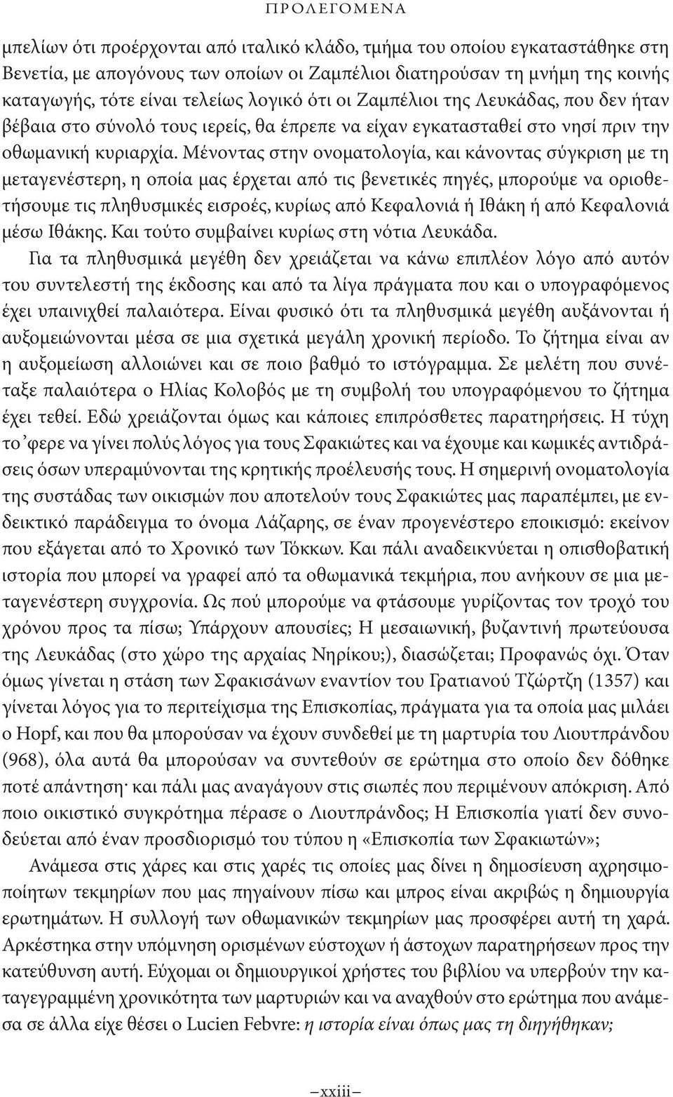 Μένοντας στην ονοματολογία, και κάνοντας σύγκριση με τη μεταγενέστερη, η οποία μας έρχεται από τις βενετικές πηγές, μπορούμε να οριοθετήσουμε τις πληθυσμικές εισροές, κυρίως από Κεφαλονιά ή Ιθάκη ή