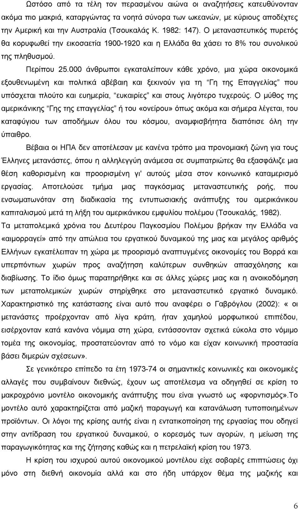 000 άνθρωποι εγκαταλείπουν κάθε χρόνο, µια χώρα οικονοµικά εξουθενωµένη και πολιτικά αβέβαιη και ξεκινούν για τη Γη της Επαγγελίας που υπόσχεται πλούτο και ευηµερία, ευκαιρίες και στους λιγότερο