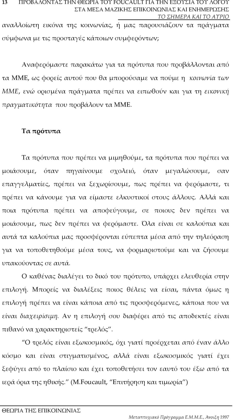 Tα πρότυπα Τα πρότυπα που πρέπει να µιµηθούµε, τα πρότυπα που πρέπει να µοιάσουµε, όταν πηγαίνουµε σχολειό, όταν µεγαλώσουµε, σαν επαγγελµατίες, πρέπει να ξεχωρίσουµε, πως πρέπει να φερόµαστε, τι