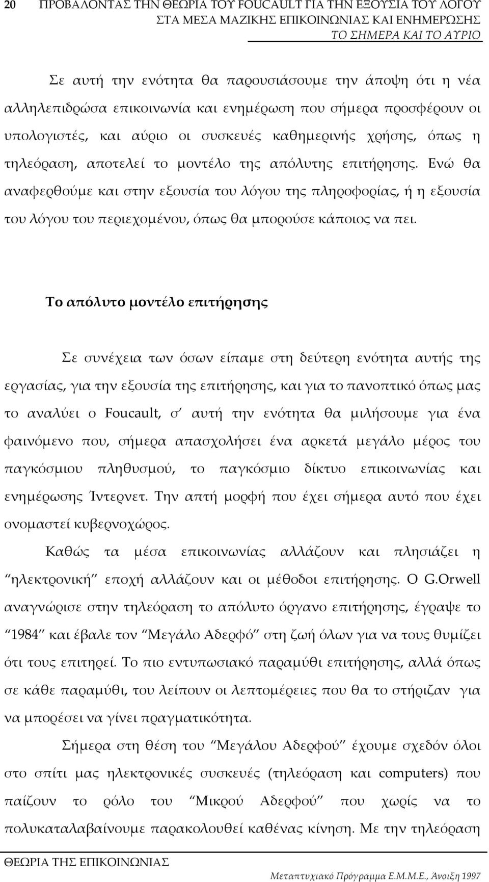 Το απόλυτο µοντέλο επιτήρησης Σε συνέχεια των όσων είπαµε στη δεύτερη ενότητα αυτής της εργασίας, για την εξουσία της επιτήρησης, και για το πανοπτικό όπως µας το αναλύει ο Foucault, σ αυτή την