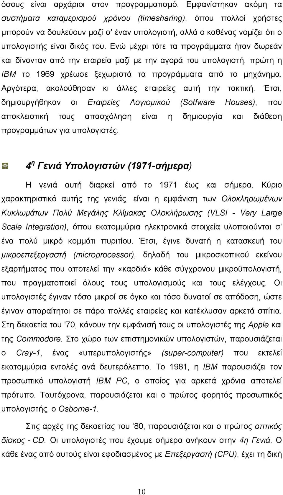 Ενώ µέχρι τότε τα προγράµµατα ήταν δωρεάν και δίνονταν από την εταιρεία µαζί µε την αγορά του υπολογιστή, πρώτη η ΙΒΜ το 1969 χρέωσε ξεχωριστά τα προγράµµατα από το µηχάνηµα.