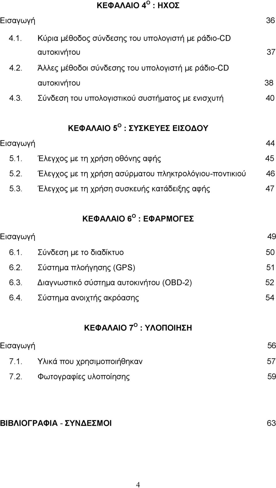 Έλεγχος µε τη χρήση συσκευής κατάδειξης αφής 47 ΚΕΦΑΛΑΙΟ 6 Ο : ΕΦΑΡΜΟΓΕΣ Εισαγωγή 49 6.1. Σύνδεση µε το διαδίκτυο 50 6.2. Σύστηµα πλοήγησης (GPS) 51 6.3.