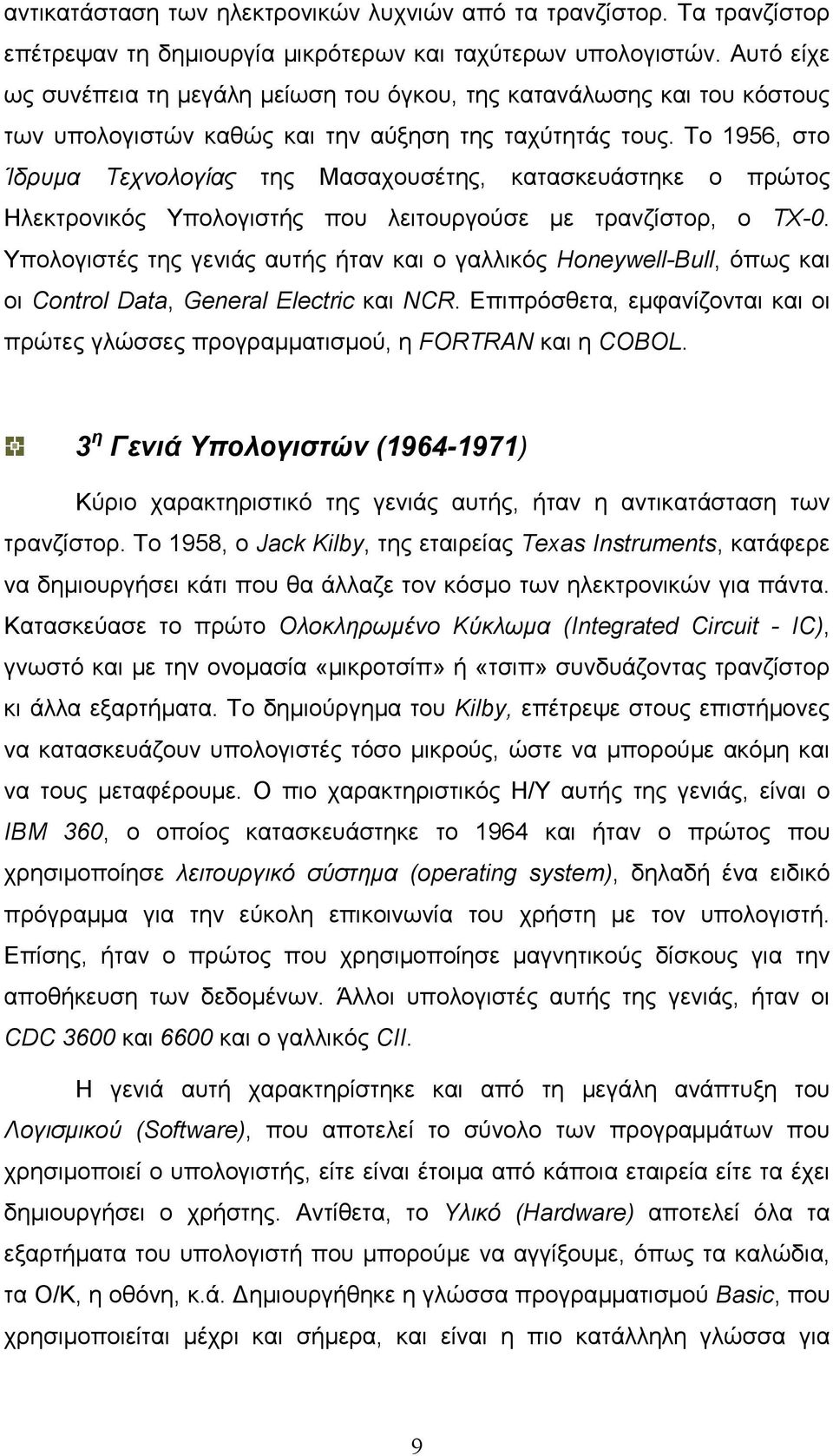 Το 1956, στο Ίδρυµα Τεχνολογίας της Μασαχουσέτης, κατασκευάστηκε ο πρώτος Ηλεκτρονικός Υπολογιστής που λειτουργούσε µε τρανζίστορ, ο ΤΧ-0.