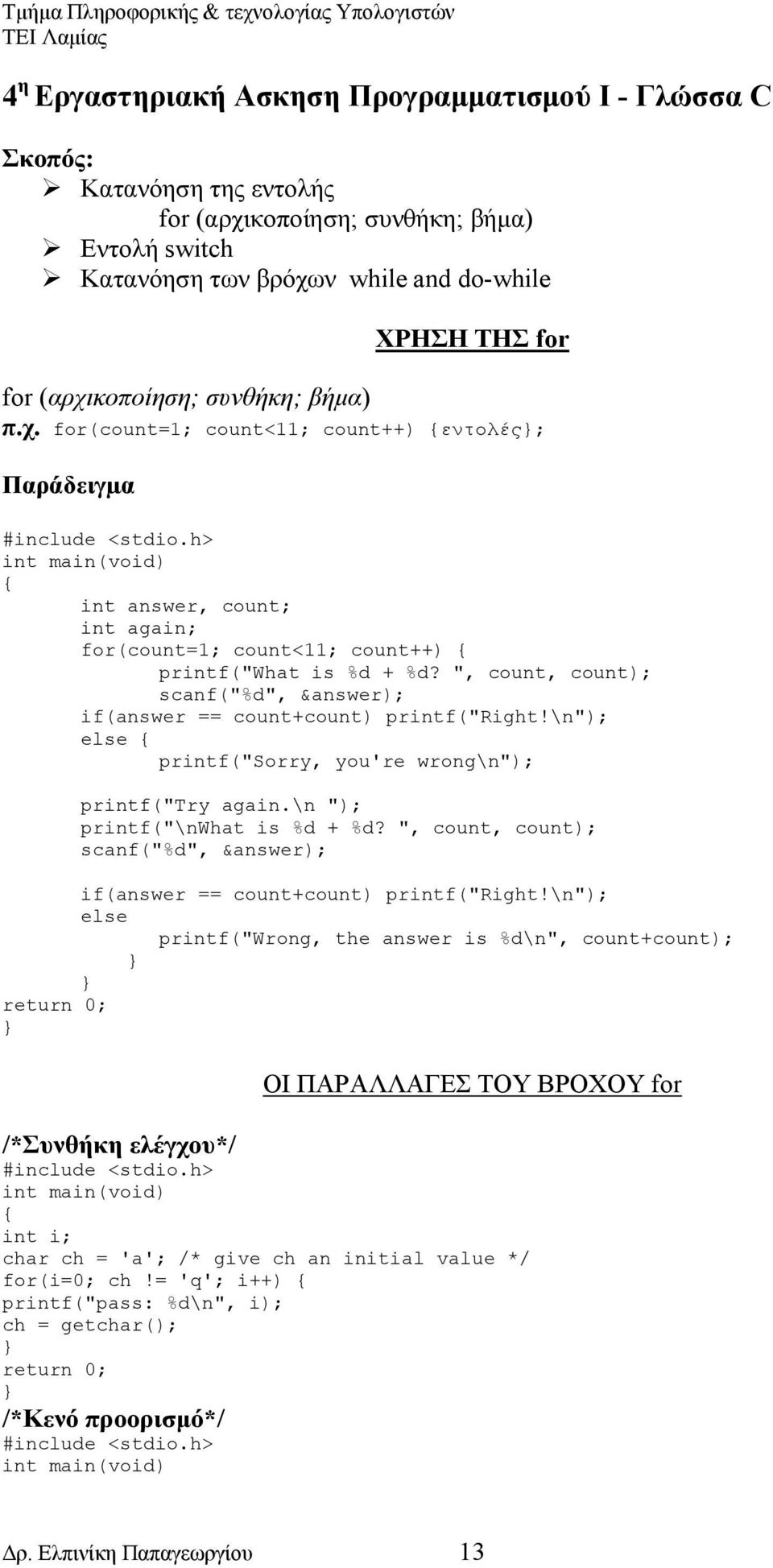 ", count, count); scanf("%d", &answer); if(answer == count+count) printf("right!\n"); else printf("sorry, you're wrong\n"); printf("try again.\n "); printf("\nwhat is %d + %d?