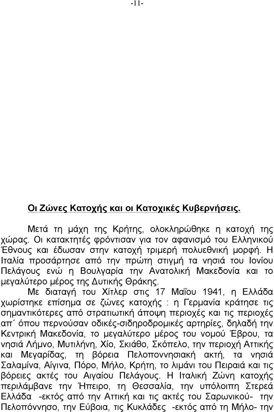 Η Ιταλία προσάρτησε από την πρώτη στιγµή τα νησιά του Ιονίου Πελάγους ενώ η Βουλγαρία την Ανατολική Μακεδονία και το µεγαλύτερο µέρος της Δυτικής Θράκης.