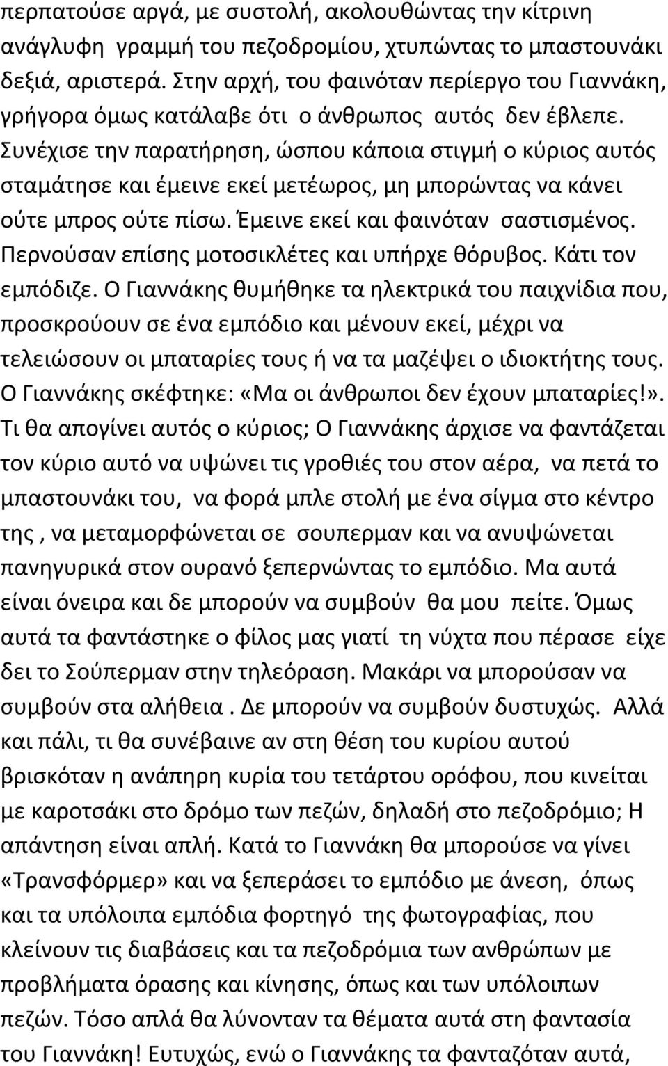 Συνέχισε την παρατήρηση, ώσπου κάποια στιγμή ο κύριος αυτός σταμάτησε και έμεινε εκεί μετέωρος, μη μπορώντας να κάνει ούτε μπρος ούτε πίσω. Έμεινε εκεί και φαινόταν σαστισμένος.