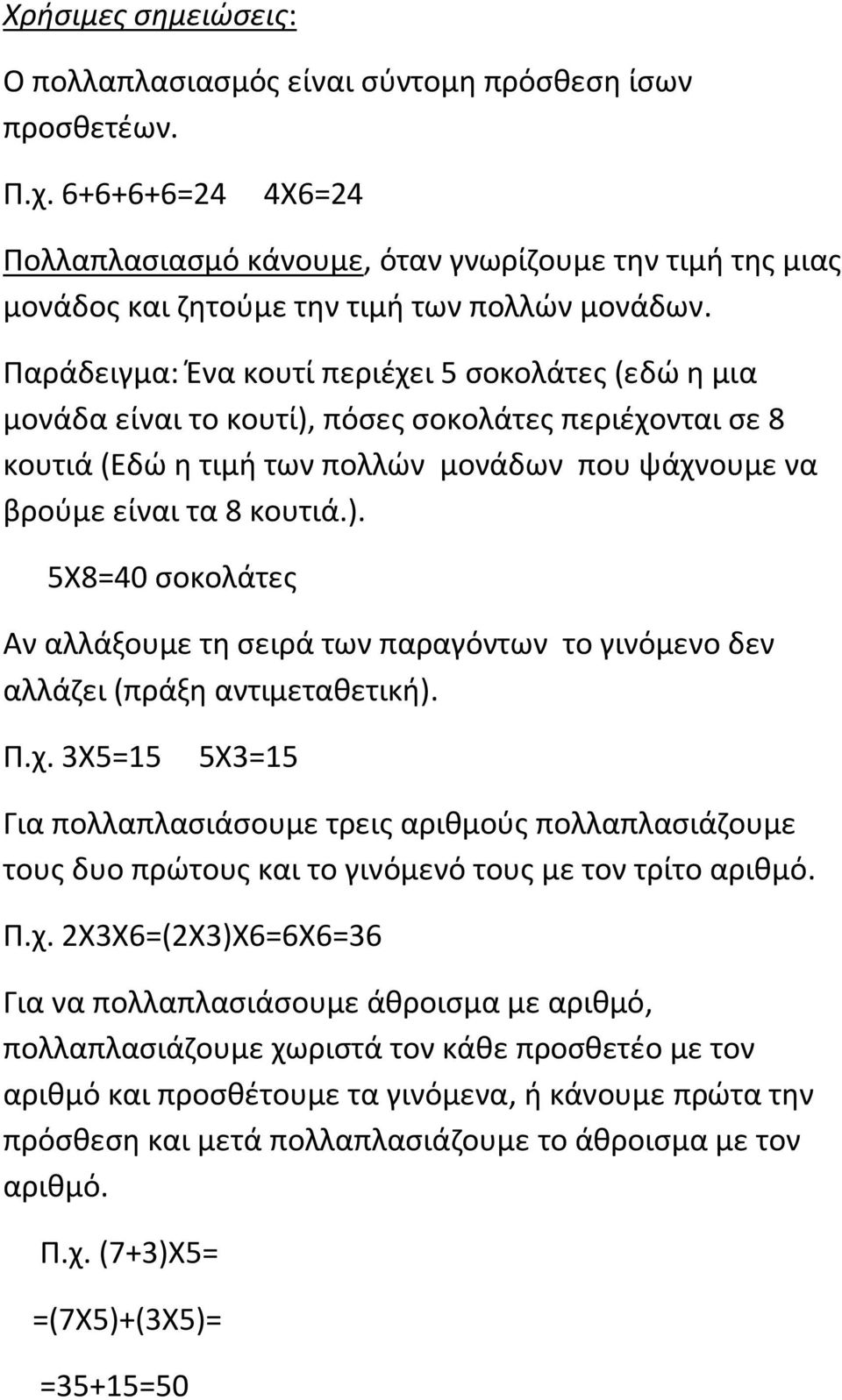 Παράδειγμα: Ένα κουτί περιέχει 5 σοκολάτες (εδώ η μια μονάδα είναι το κουτί), πόσες σοκολάτες περιέχονται σε 8 κουτιά (Εδώ η τιμή των πολλών μονάδων που ψάχνουμε να βρούμε είναι τα 8 κουτιά.). 5Χ8=40 σοκολάτες Αν αλλάξουμε τη σειρά των παραγόντων το γινόμενο δεν αλλάζει (πράξη αντιμεταθετική).