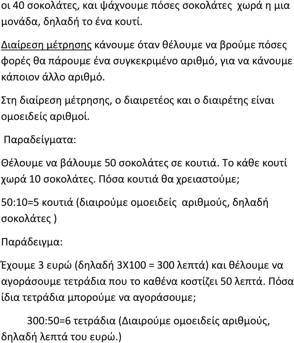 Στη διαίρεση μέτρησης, ο διαιρετέος και ο διαιρέτης είναι ομοειδείς αριθμοί. Παραδείγματα: Θέλουμε να βάλουμε 50 σοκολάτες σε κουτιά. Το κάθε κουτί χωρά 10 σοκολάτες.