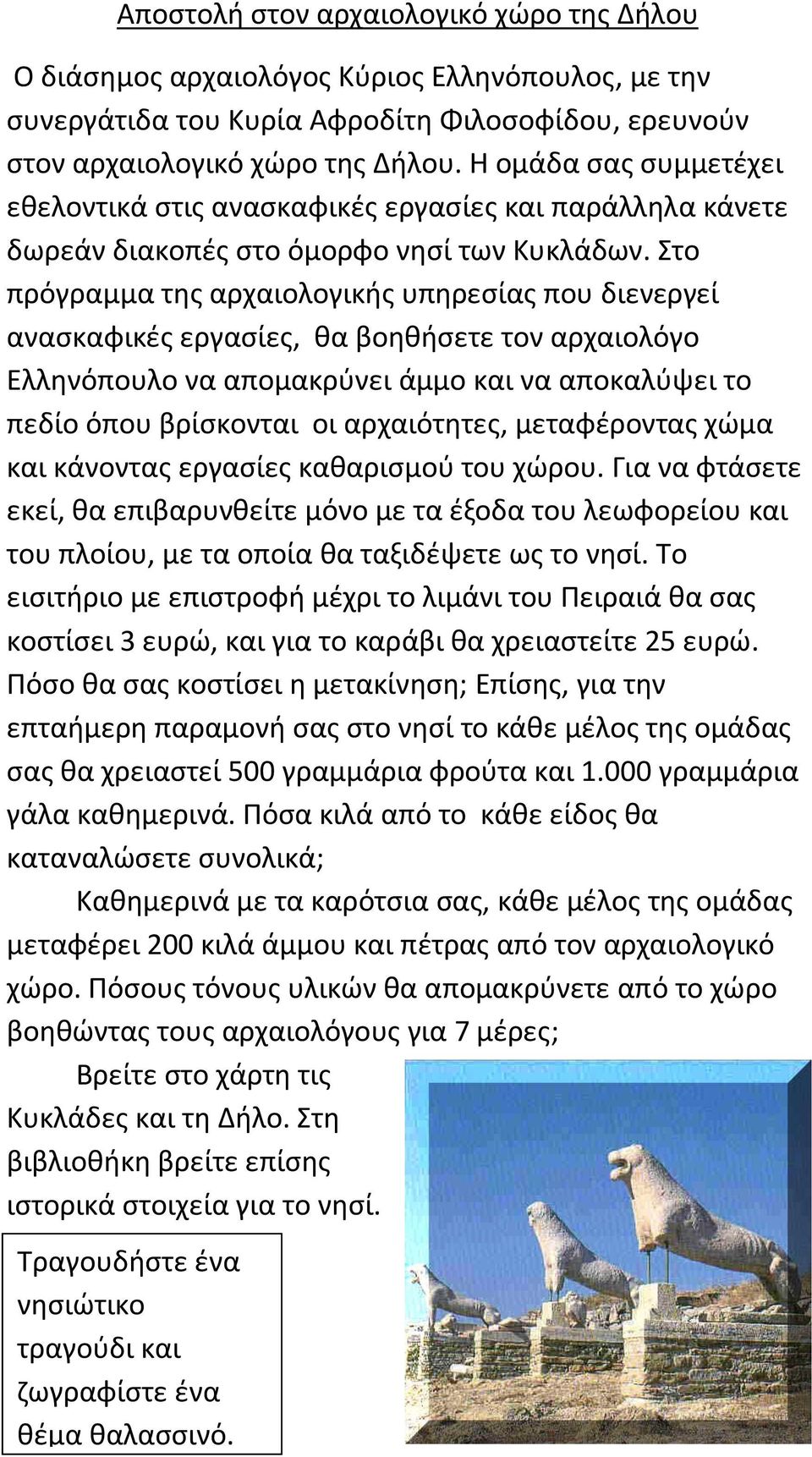 Στο πρόγραμμα της αρχαιολογικής υπηρεσίας που διενεργεί ανασκαφικές εργασίες, θα βοηθήσετε τον αρχαιολόγο Ελληνόπουλο να απομακρύνει άμμο και να αποκαλύψει το πεδίο όπου βρίσκονται οι αρχαιότητες,