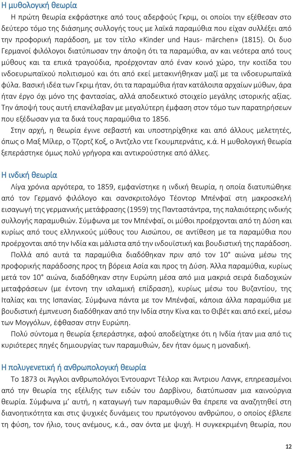 Οι δυο Γερμανοί φιλόλογοι διατύπωσαν την άποψη ότι τα παραμύθια, αν και νεότερα από τους μύθους και τα επικά τραγούδια, προέρχονταν από έναν κοινό χώρο, την κοιτίδα του ινδοευρωπαϊκού πολιτισμού και