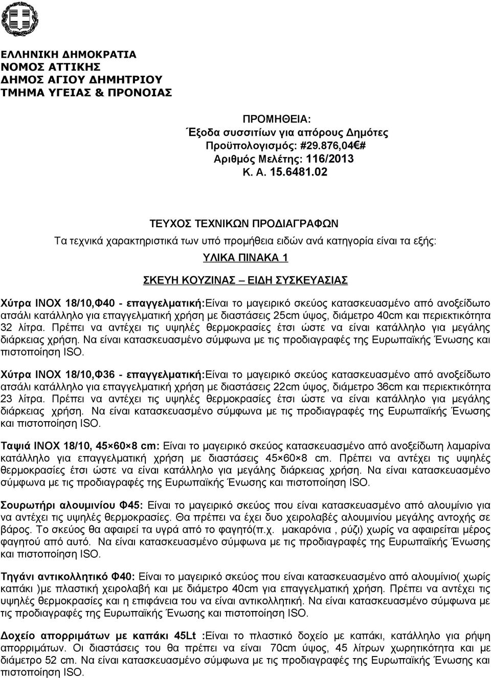 επαγγελματική:είναι το μαγειρικό σκεύος κατασκευασμένο από ανοξείδωτο ατσάλι κατάλληλο για επαγγελματική χρήση με διαστάσεις 25cm ύψος, διάμετρο 40cm και περιεκτικότητα 32 λίτρα.