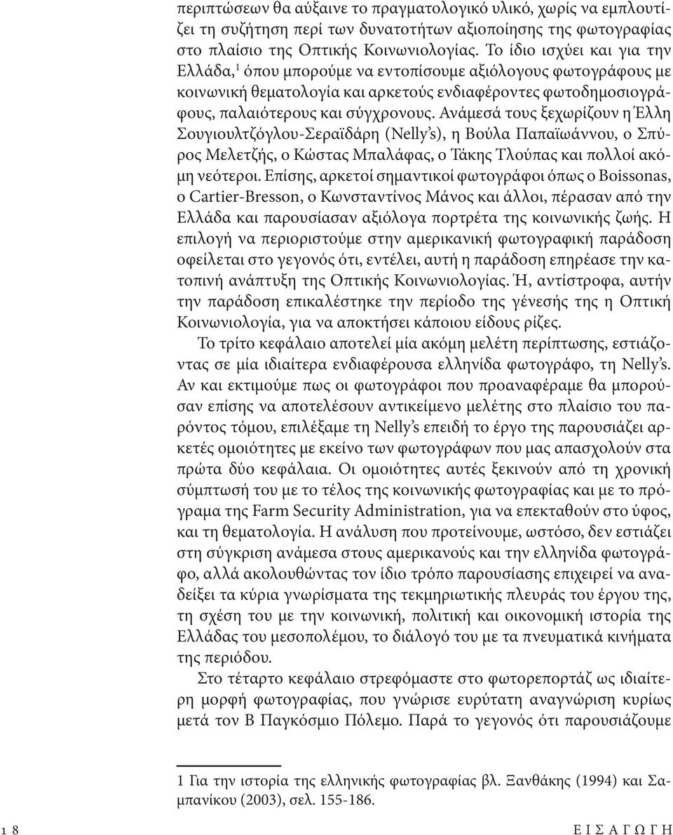 Ανάμεσά τους ξεχωρί ζουν η Έλλη Σουγιουλτζόγλου-Σεραϊδάρη (Nelly s), η Βούλα Παπαϊωάννου, ο Σπύρος Μελετζής, ο Κώστας Μπαλά φας, ο Τά κης Τλούπας και πολλοί ακόμη νεότεροι.