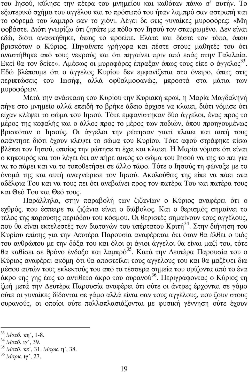 Ελάτε και δέστε τον τόπο, όπου βρισκόταν ο Κύριος. Πηγαίνετε γρήγορα και πέστε στους µαθητές του ότι αναστήθηκε από τους νεκρούς και ότι πηγαίνει πριν από εσάς στην Γαλιλαία. Εκεί θα τον δείτε».