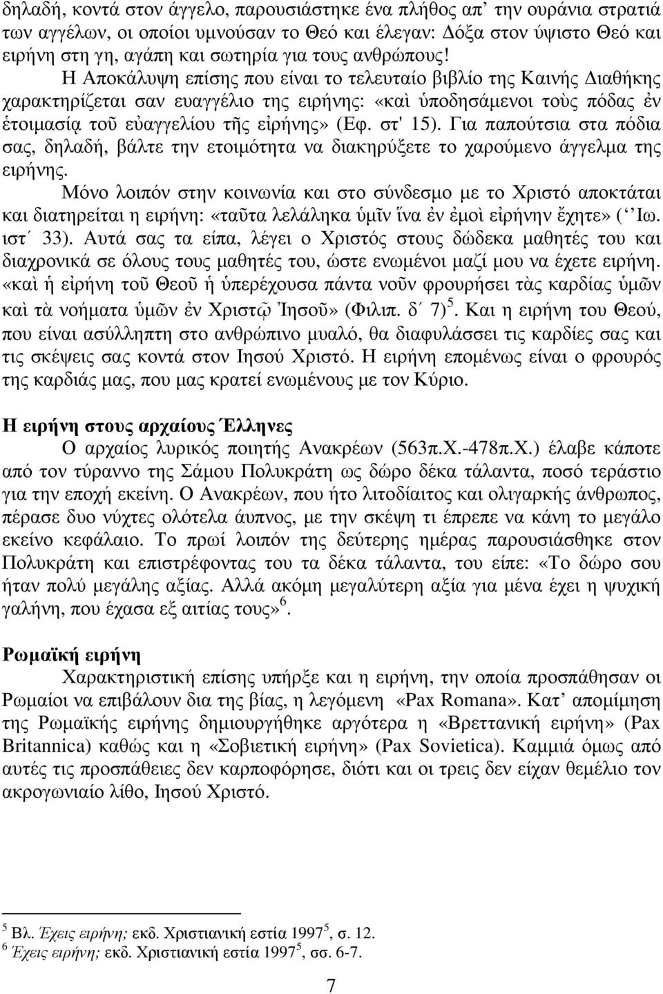 στ' 15). Για παπούτσια στα πόδια σας, δηλαδή, βάλτε την ετοιµότητα να διακηρύξετε το χαρούµενο άγγελµα της ειρήνης.