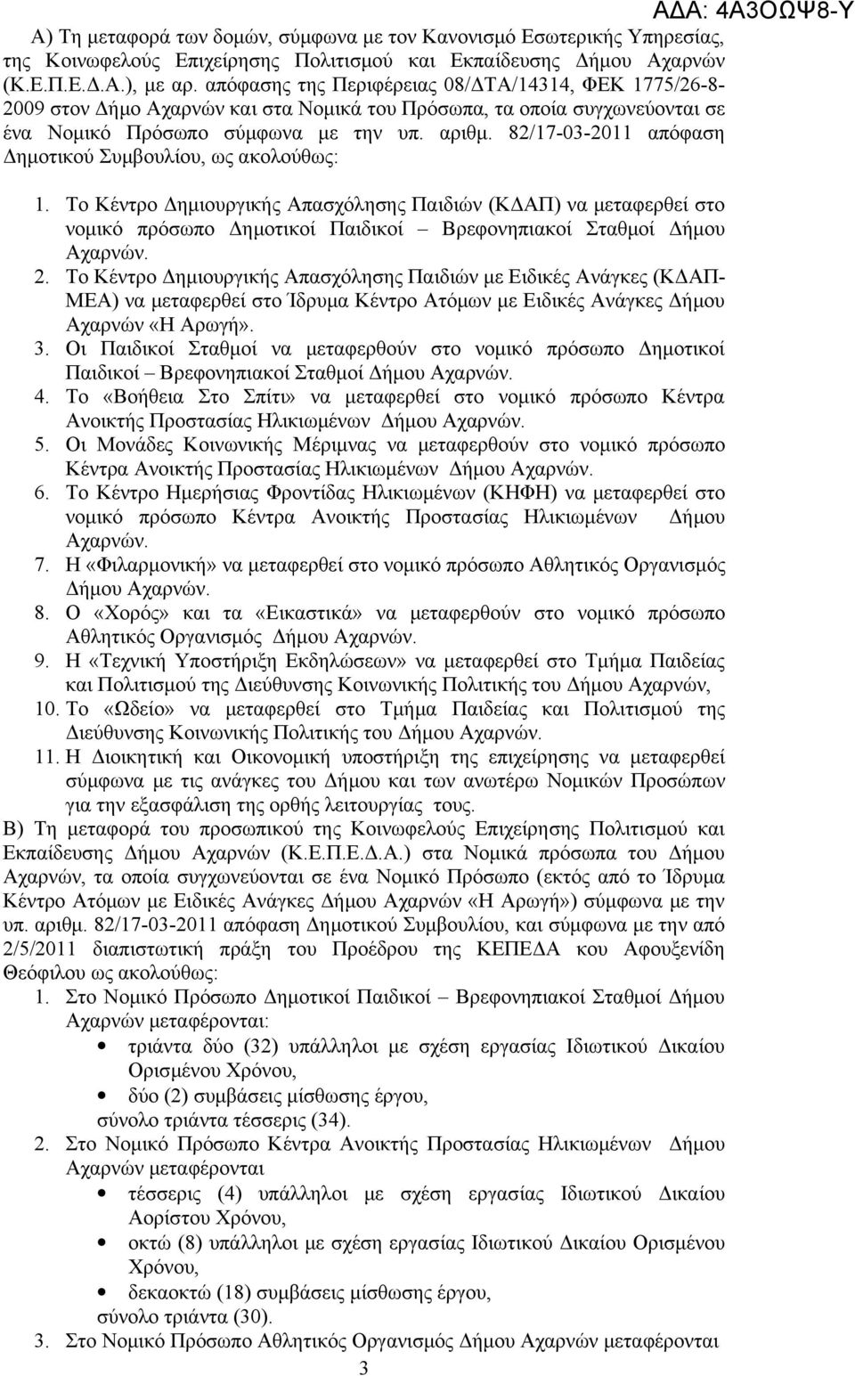 82/17-03-2011 απόφαση Δημοτικού Συμβουλίου, ως ακολούθως: 1. Το Κέντρο Δημιουργικής Απασχόλησης Παιδιών (ΚΔΑΠ) να μεταφερθεί στο νομικό πρόσωπο Δημοτικοί Παιδικοί Βρεφονηπιακοί Σταθμοί Δήμου Αχαρνών.