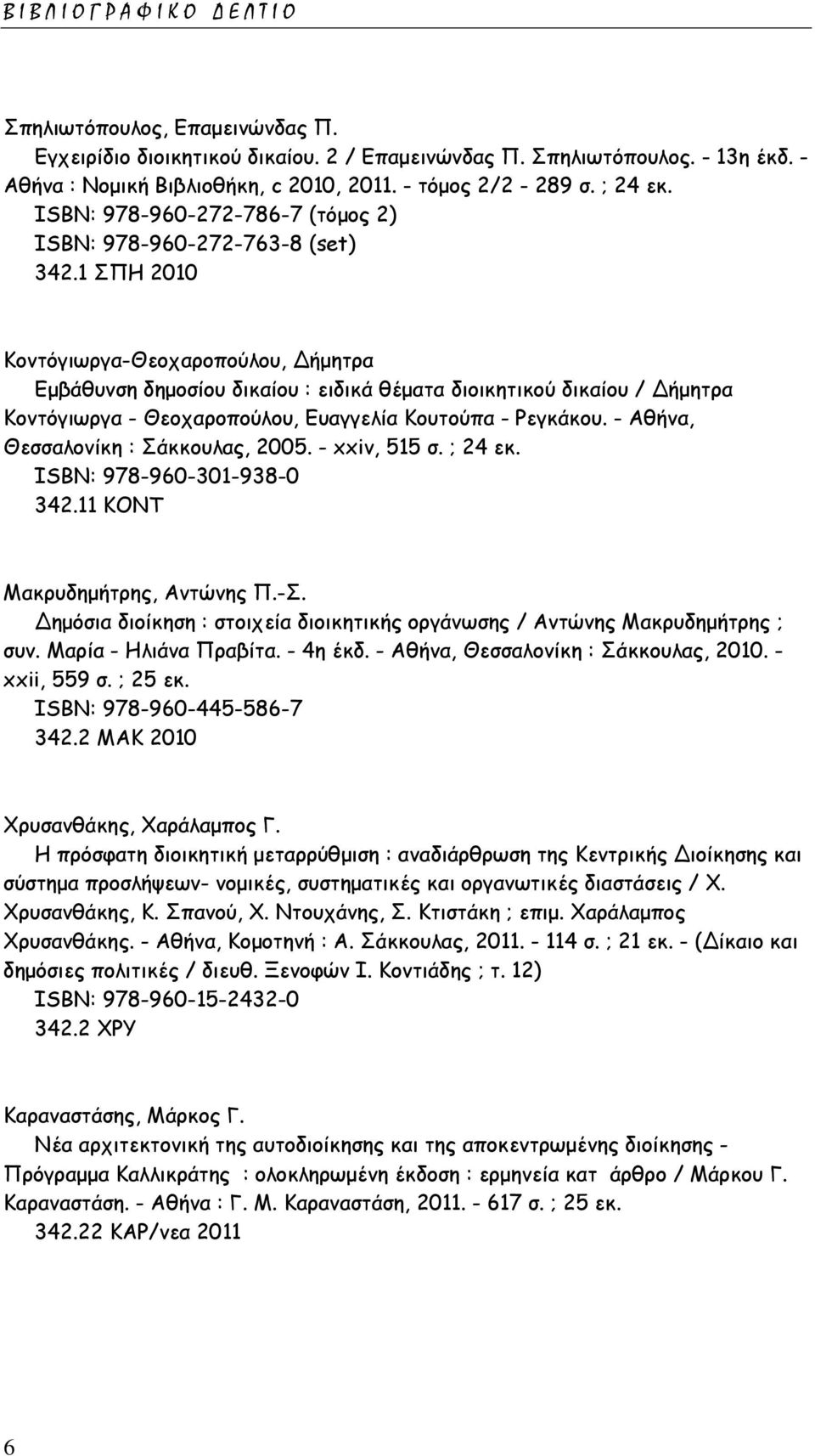 1 ΣΠΗ 2010 Κοντόγιωργα-Θεοχαροπούλου, Δήμητρα Εμβάθυνση δημοσίου δικαίου : ειδικά θέματα διοικητικού δικαίου / Δήμητρα Κοντόγιωργα - Θεοχαροπούλου, Ευαγγελία Κουτούπα - Ρεγκάκου.