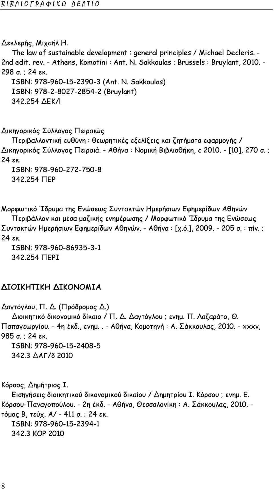 254 ΔΕΚ/l Δικηγορικός Σύλλογος Πειραιώς Περιβαλλοντική ευθύνη : θεωρητικές εξελίξεις και ζητήματα εφαρμογής / Δικηγορικός Σύλλογος Πειραιά. - Αθήνα : Νομική Βιβλιοθήκη, c 2010. - [10], 270 σ. ; 24 εκ.