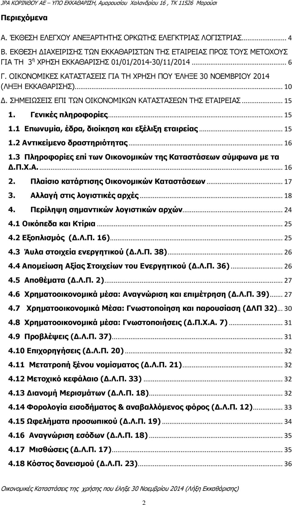 Γενικές πληροφορίες... 15 1.1 Επωνυμία, έδρα, διοίκηση και εξέλιξη εταιρείας... 15 1.2 Αντικείμενο δραστηριότητας... 16 1.3 Πληροφορίες επί των Οικονομικών της Καταστάσεων σύμφωνα με τα Δ.Π.Χ.Α.... 16 2.