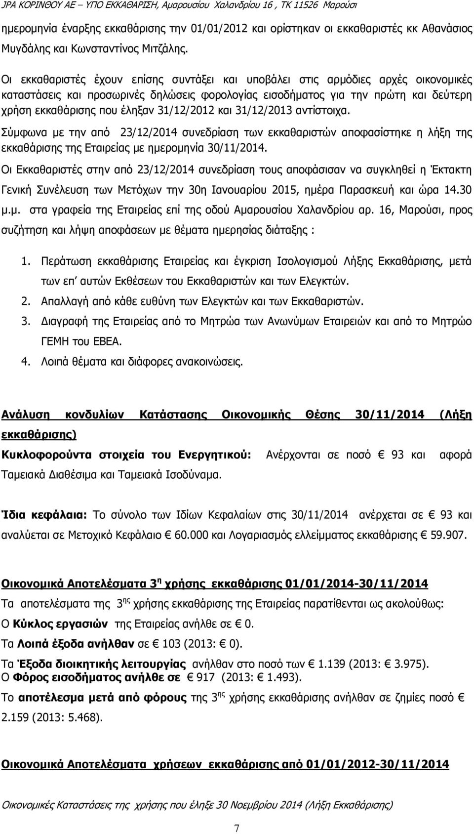 31/12/2012 και 31/12/2013 αντίστοιχα. Σύμφωνα με την από 23/12/2014 συνεδρίαση των εκκαθαριστών αποφασίστηκε η λήξη της εκκαθάρισης της Εταιρείας με ημερομηνία 30/11/2014.