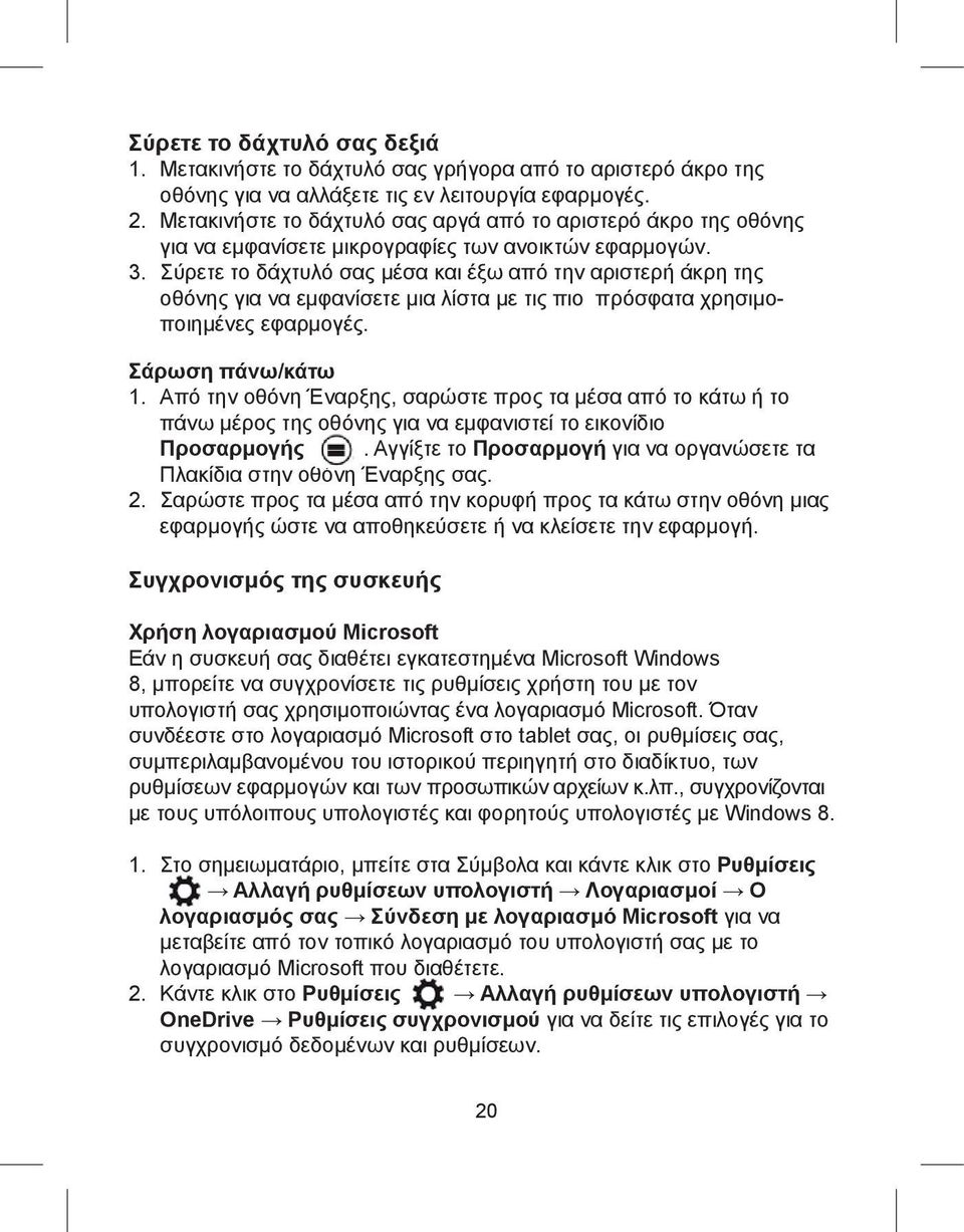 Σύρετε το δάχτυλό σας μέσα και έξω από την αριστερή άκρη της οθόνης για να εμφανίσετε μια λίστα με τις πιο πρόσφατα χρησιμοποιημένες εφαρμογές. Σάρωση πάνω/κάτω 1.