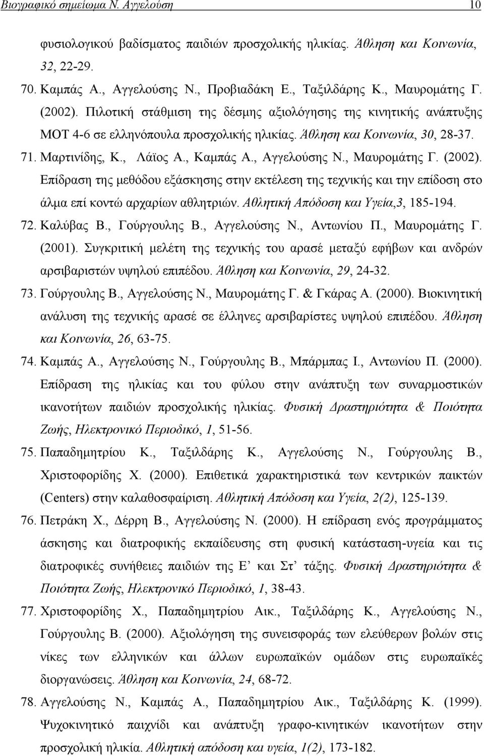 , Αγγελούσης Ν., Μαυρομάτης Γ. (2002). Επίδραση της μεθόδου εξάσκησης στην εκτέλεση της τεχνικής και την επίδοση στο άλμα επί κοντώ αρχαρίων αθλητριών. Αθλητική Απόδοση και Υγεία,3, 185-194. 72.