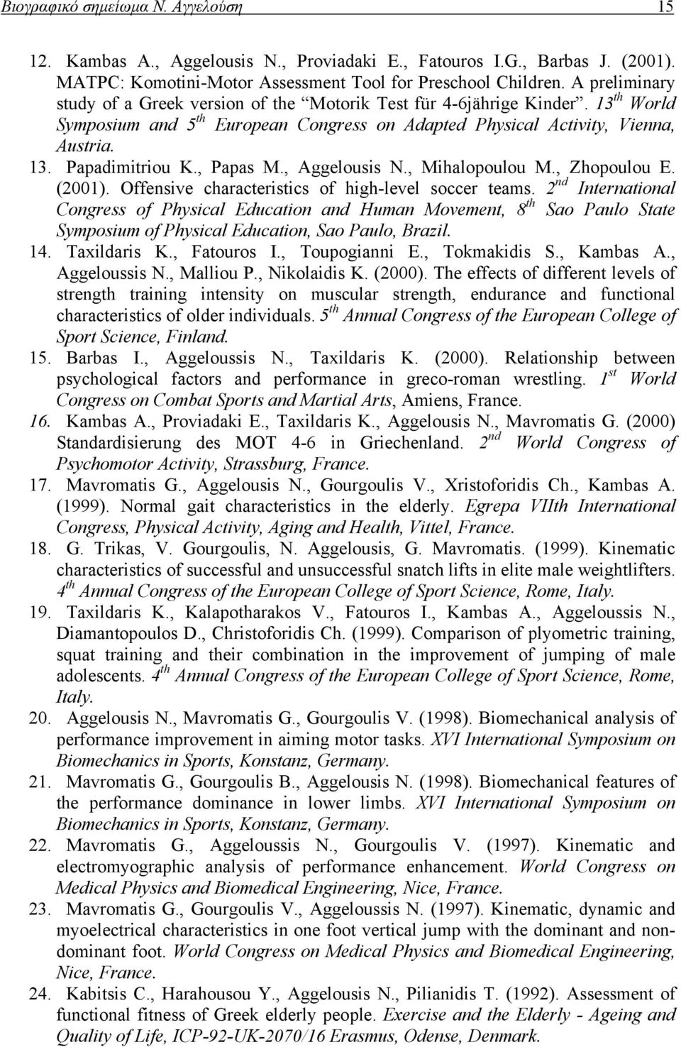 , Papas M., Aggelousis N., Mihalopoulou M., Zhopoulou E. (2001). Offensive characteristics of high-level soccer teams.