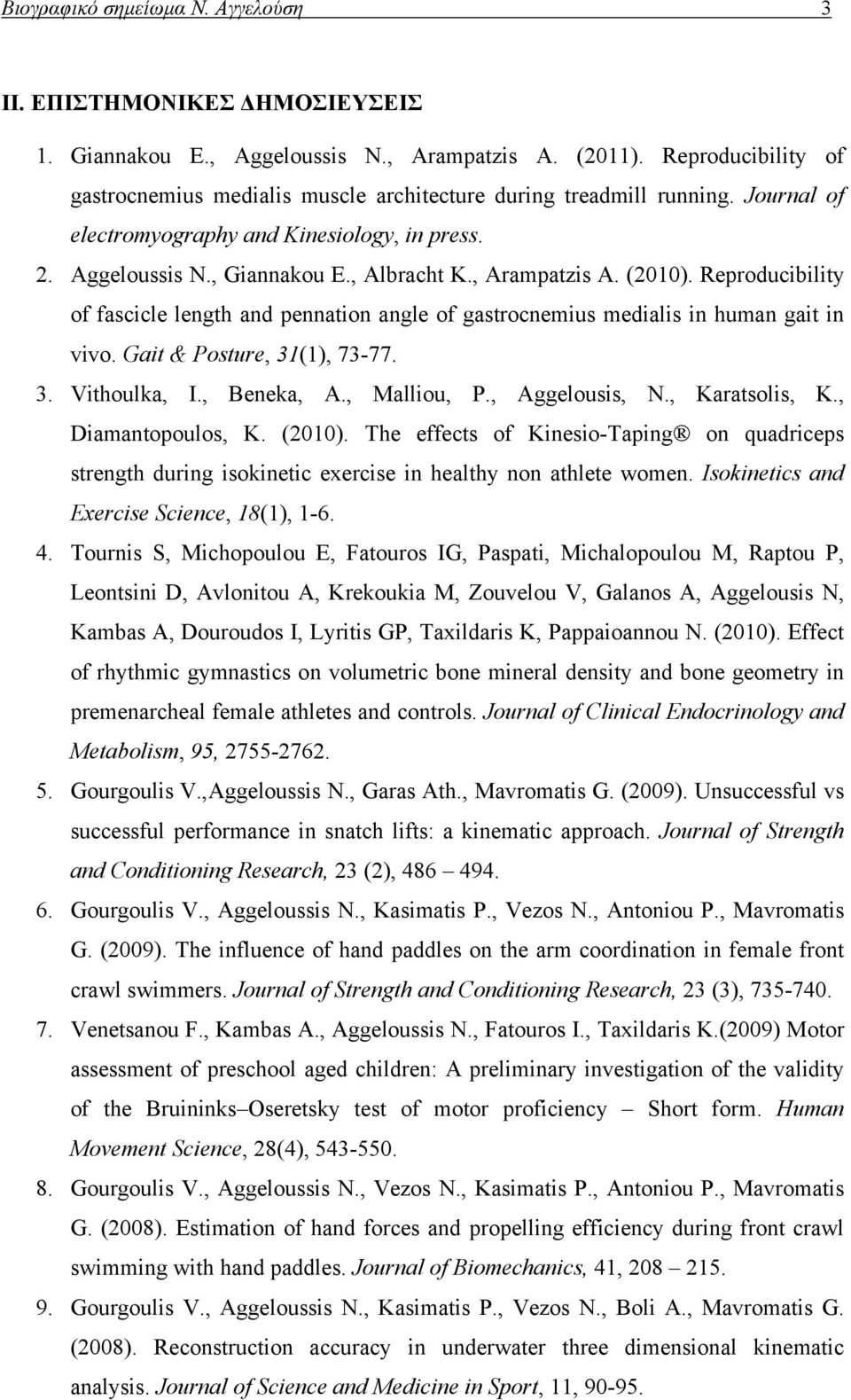 , Arampatzis A. (2010). Reproducibility of fascicle length and pennation angle of gastrocnemius medialis in human gait in vivo. Gait & Posture, 31(1), 73-77. 3. Vithoulka, I., Beneka, A., Malliou, P.