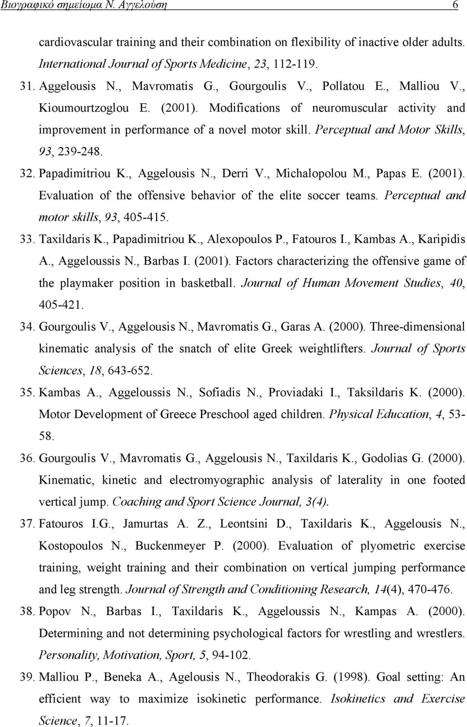 Perceptual and Motor Skills, 93, 239-248. 32. Papadimitriou K., Aggelousis N., Derri V., Michalopolou M., Papas E. (2001). Evaluation of the offensive behavior of the elite soccer teams.