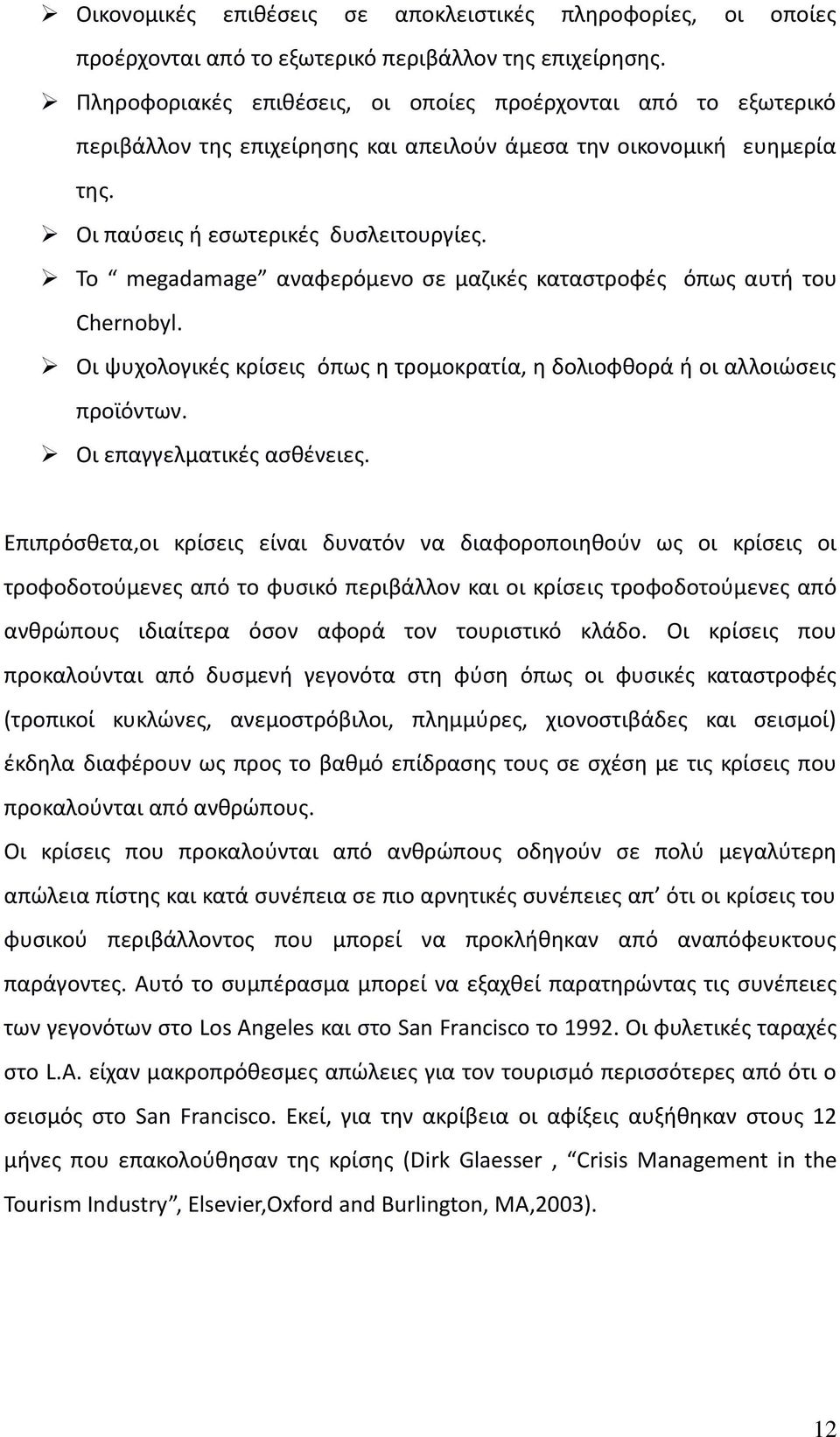 Το megadamage αναφερόμενο σε μαζικές καταστροφές όπως αυτή του Chernobyl. Οι ψυχολογικές κρίσεις όπως η τρομοκρατία, η δολιοφθορά ή οι αλλοιώσεις προϊόντων. Οι επαγγελματικές ασθένειες.