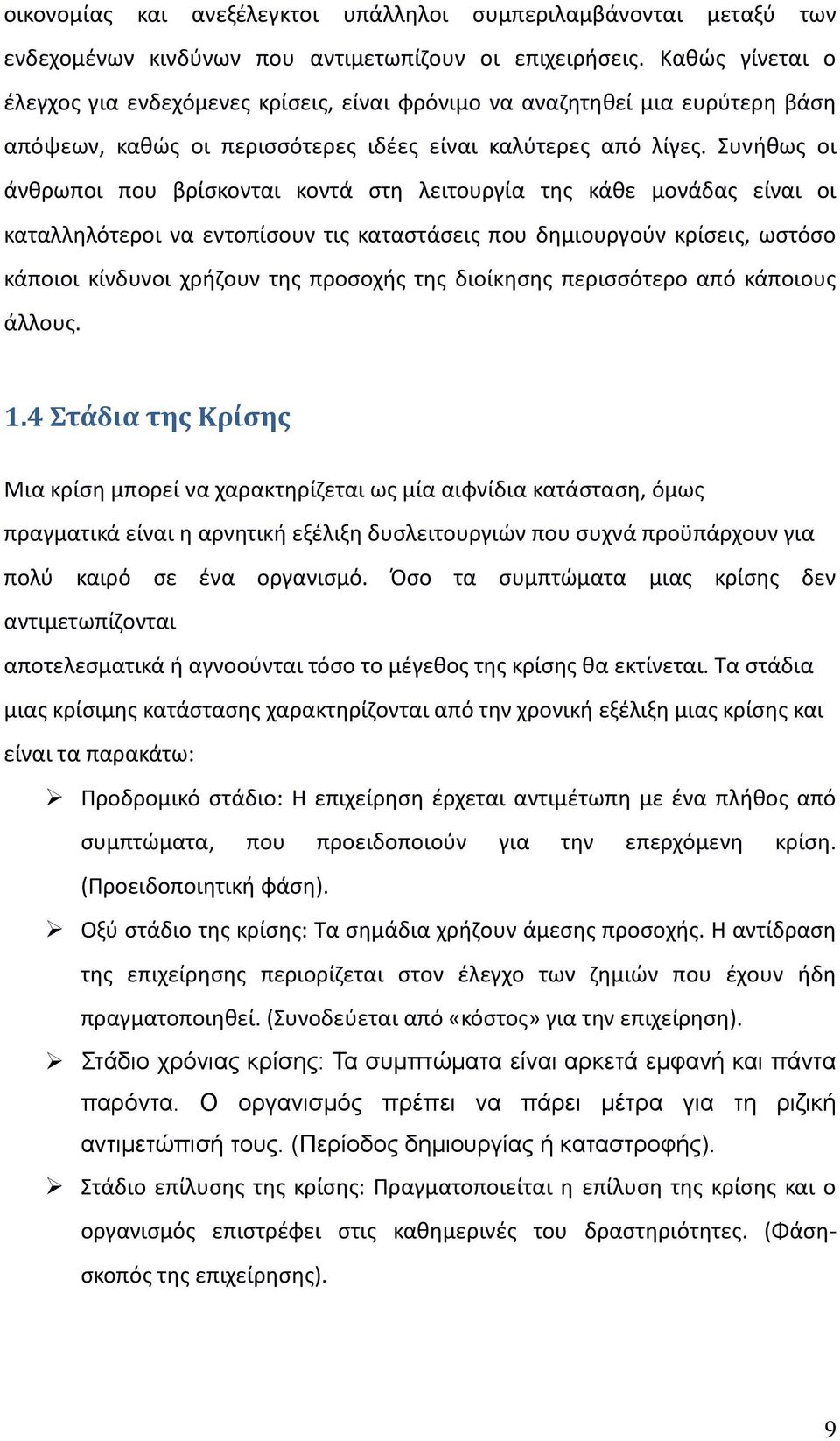 Συνήθως οι άνθρωποι που βρίσκονται κοντά στη λειτουργία της κάθε μονάδας είναι οι καταλληλότεροι να εντοπίσουν τις καταστάσεις που δημιουργούν κρίσεις, ωστόσο κάποιοι κίνδυνοι χρήζουν της προσοχής