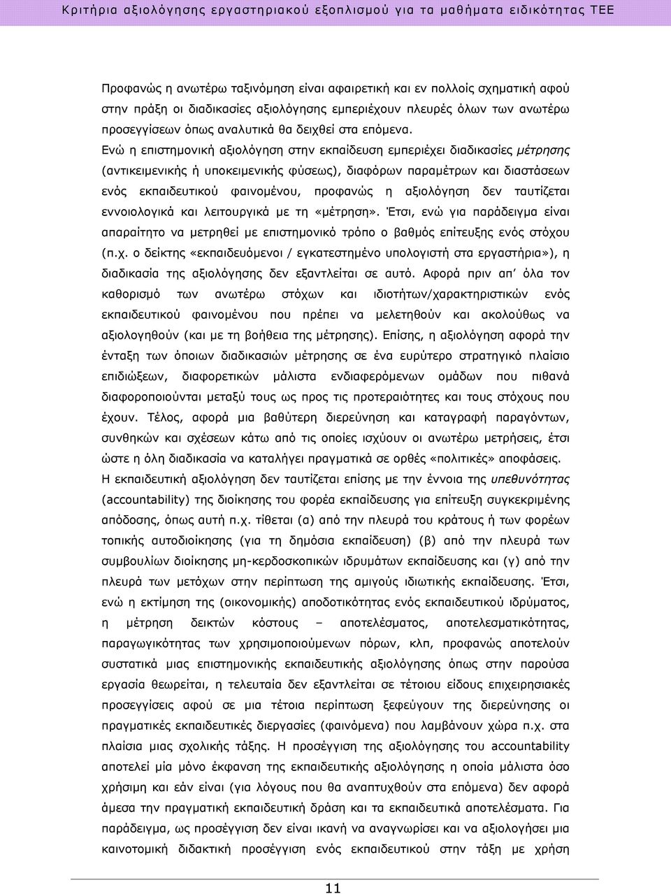 Ενώ η επιστημονική αξιολόγηση στην εκπαίδευση εμπεριέχει διαδικασίες μέτρησης (αντικειμενικής ή υποκειμενικής φύσεως), διαφόρων παραμέτρων και διαστάσεων ενός εκπαιδευτικού φαινομένου, προφανώς η