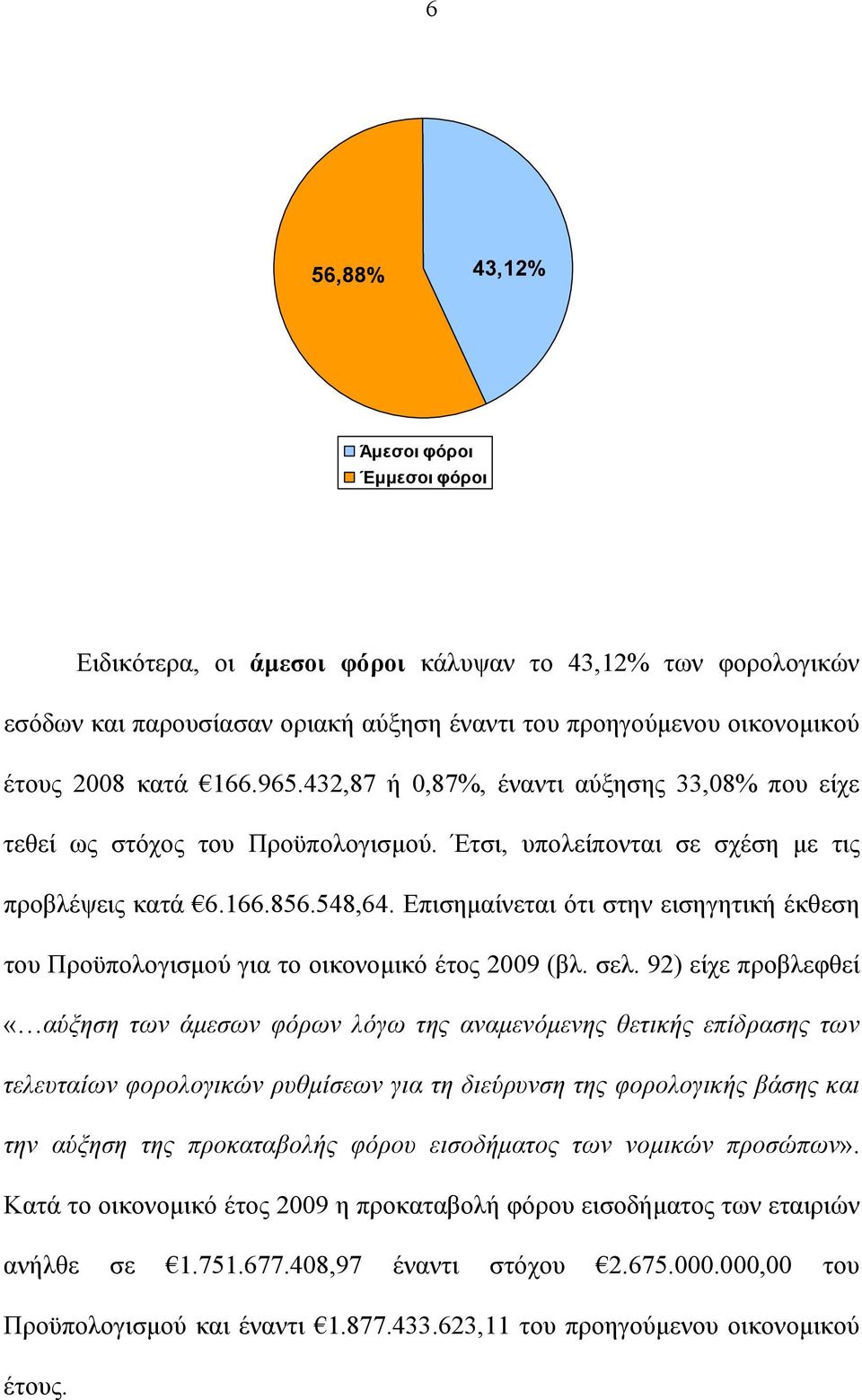 Επισημαίνεται ότι στην εισηγητική έκθεση του Προϋπολογισμού για το οικονομικό έτος 2009 (βλ. σελ.