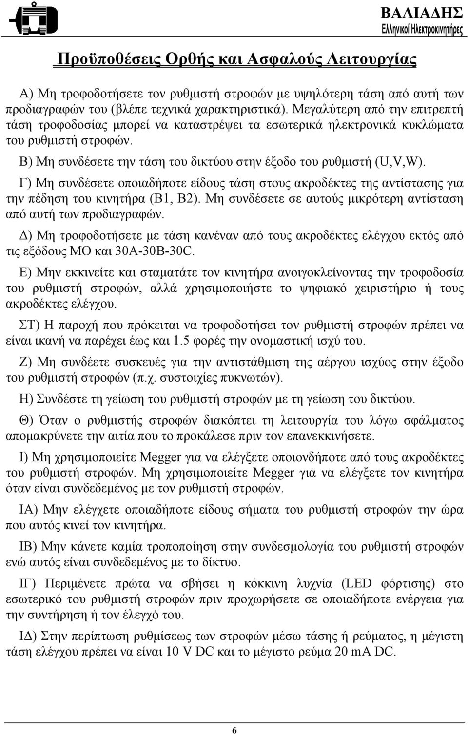 Γ) Μη συνδέσετε οποιαδήποτε είδους τάση στους ακροδέκτες της αντίστασης για την πέδηση του κινητήρα (Β1, Β2). Μη συνδέσετε σε αυτούς µικρότερη αντίσταση από αυτή των προδιαγραφών.