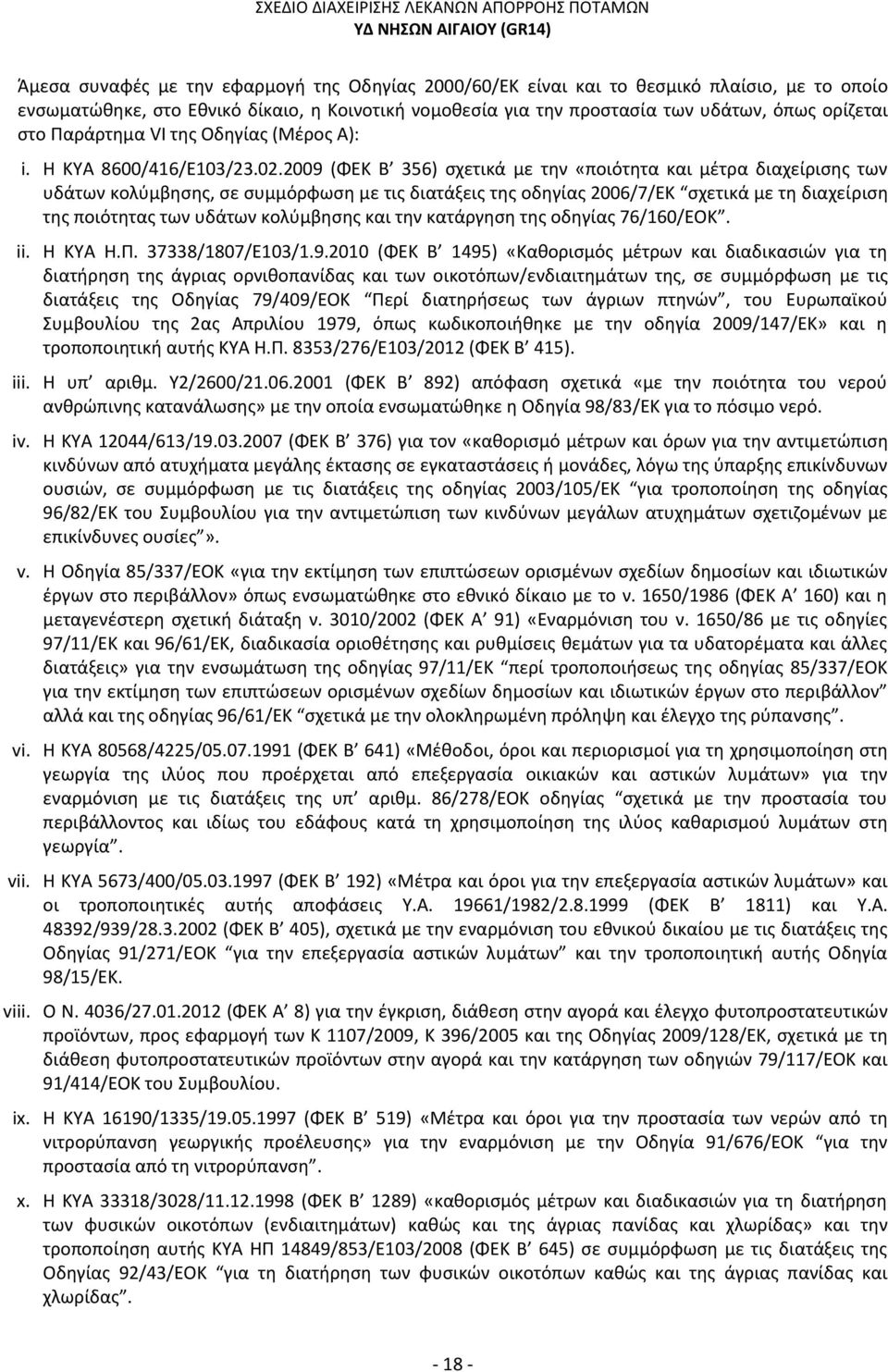 2009 (ΦΕΚ Β 356) σχετικά με την «ποιότητα και μέτρα διαχείρισης των υδάτων κολύμβησης, σε συμμόρφωση με τις διατάξεις της οδηγίας 2006/7/ΕΚ σχετικά με τη διαχείριση της ποιότητας των υδάτων