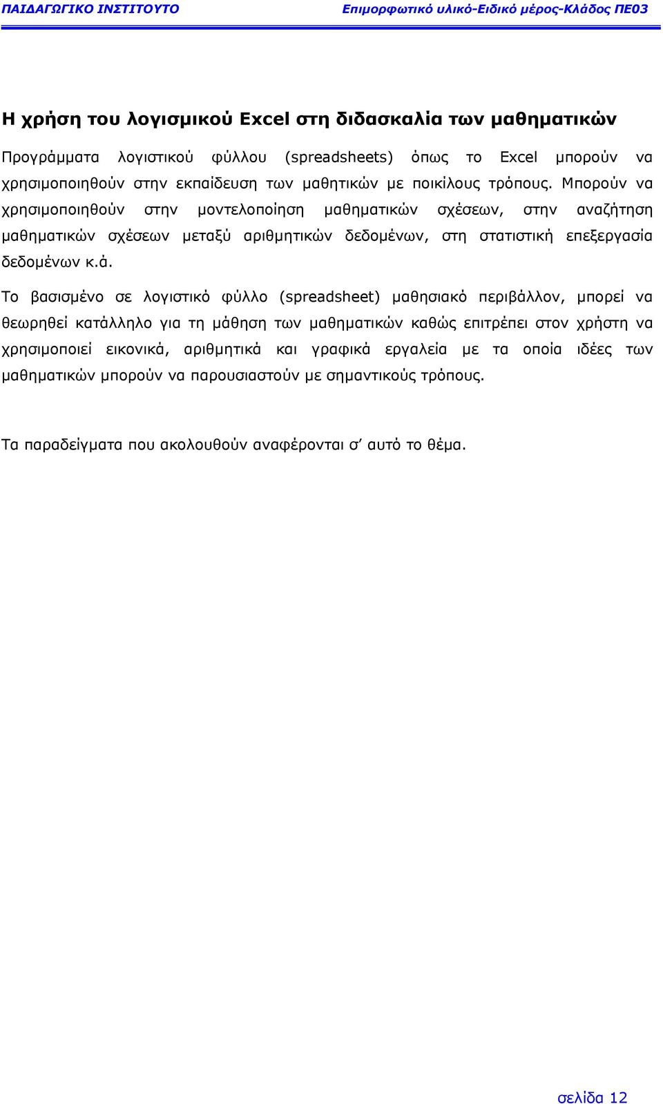 Μπορούν να χρησιµοποιηθούν στην µοντελοποίηση µαθηµατικών σχέσεων, στην αναζήτηση µαθηµατικών σχέσεων µεταξύ αριθµητικών δεδοµένων, στη στατιστική επεξεργασία δεδοµένων κ.ά.