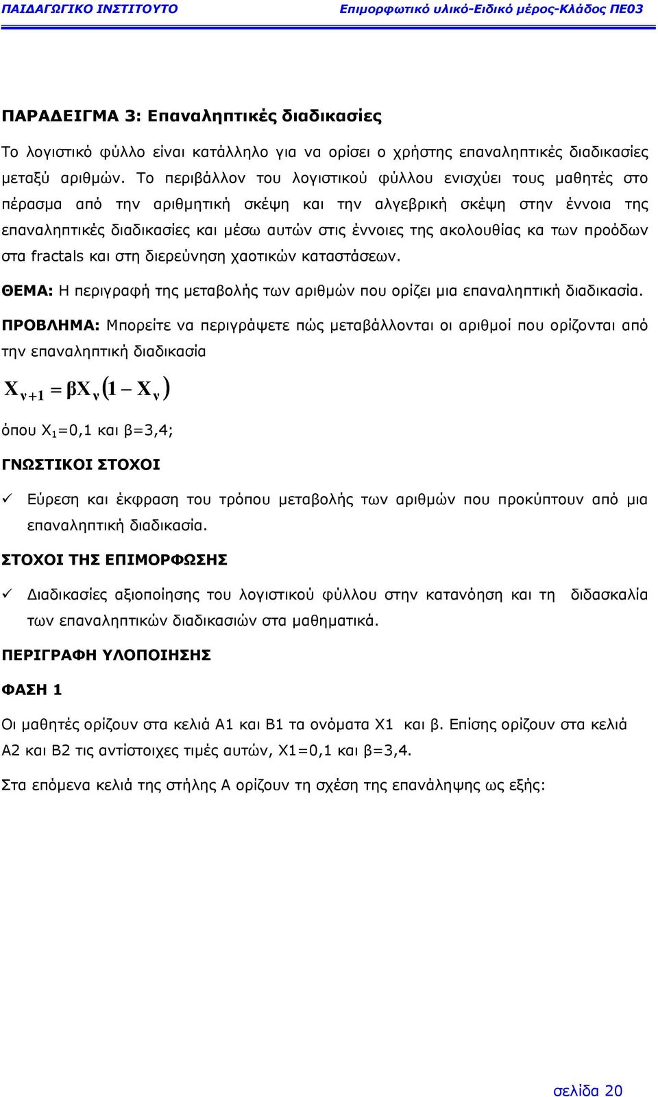 ακολουθίας κα των προόδων στα fractals και στη διερεύνηση χαοτικών καταστάσεων. ΘΕΜΑ: Η περιγραφή της µεταβολής των αριθµών που ορίζει µια επαναληπτική διαδικασία.