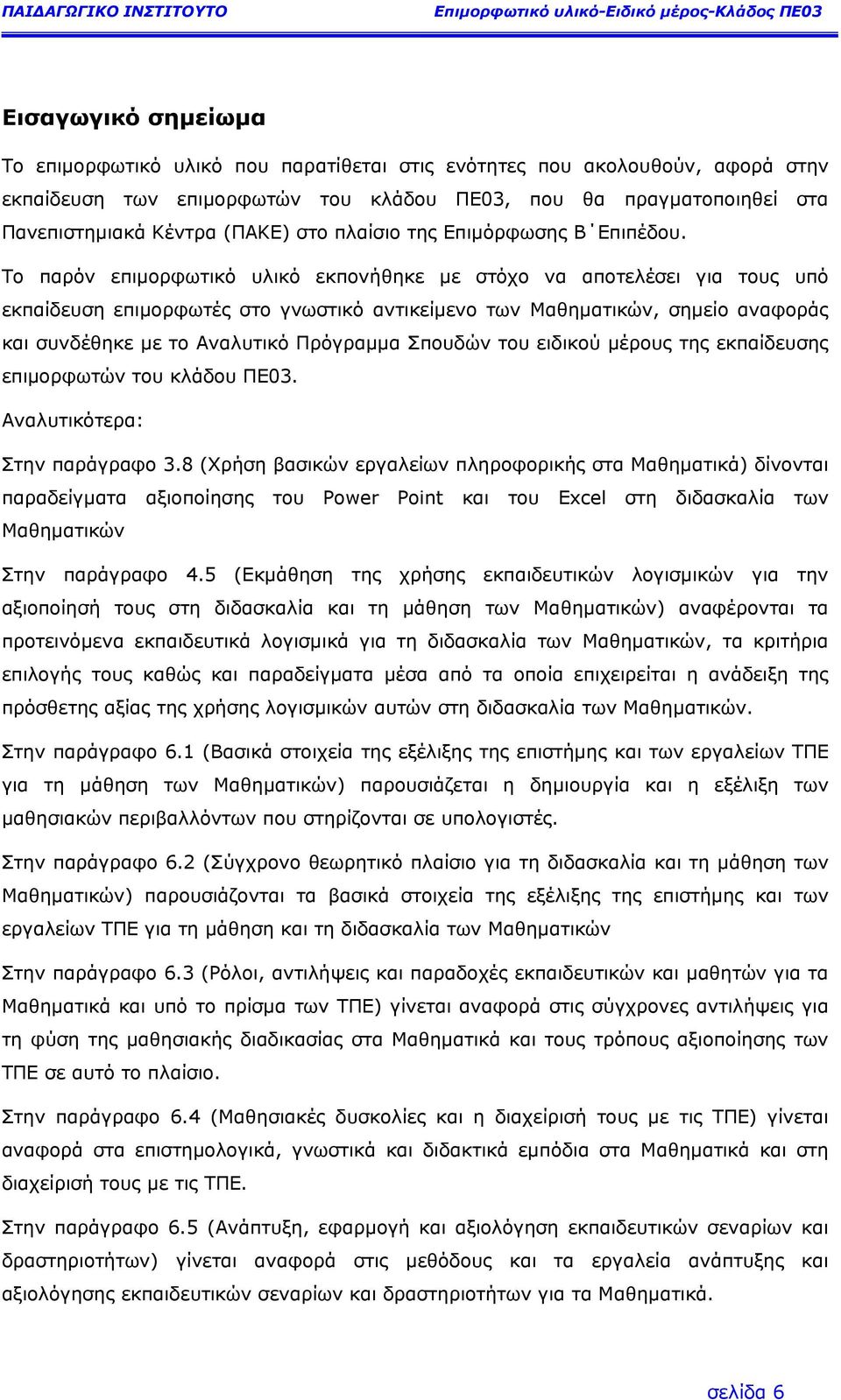 Το παρόν επιµορφωτικό υλικό εκπονήθηκε µε στόχο να αποτελέσει για τους υπό εκπαίδευση επιµορφωτές στο γνωστικό αντικείµενο των Μαθηµατικών, σηµείο αναφοράς και συνδέθηκε µε το Αναλυτικό Πρόγραµµα