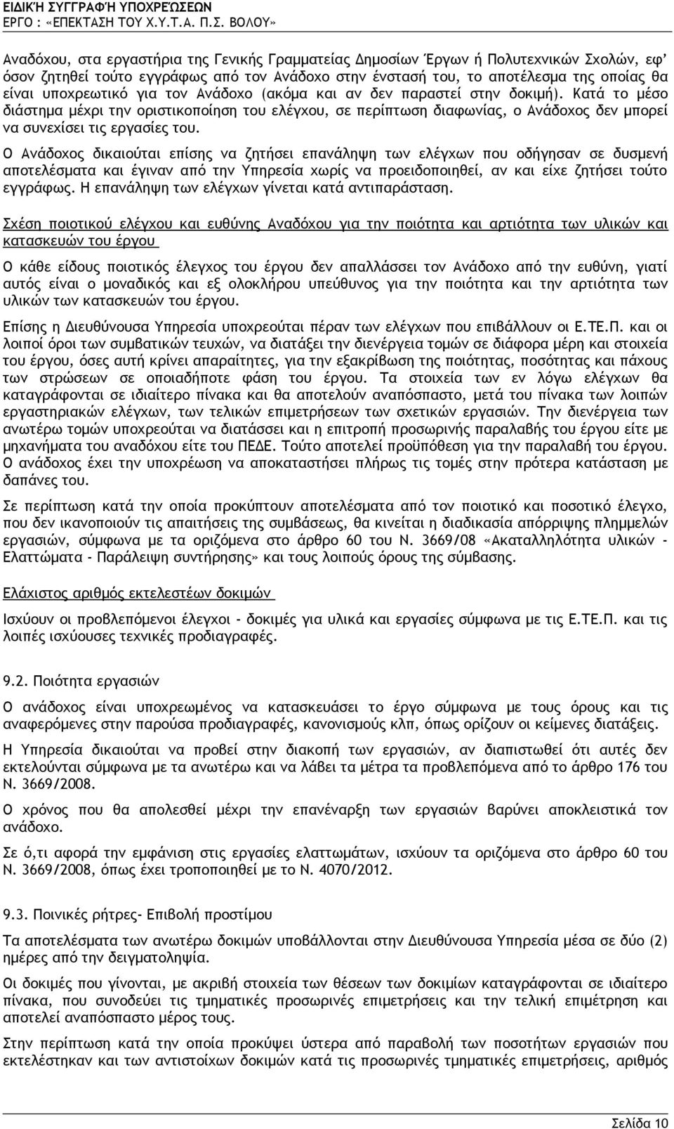 Ο Ανάδοχος δικαιούται επίσης να ζητήσει επανάληψη των ελέγχων που οδήγησαν σε δυσμενή αποτελέσματα και έγιναν από την Υπηρεσία χωρίς να προειδοποιηθεί, αν και είχε ζητήσει τούτο εγγράφως.