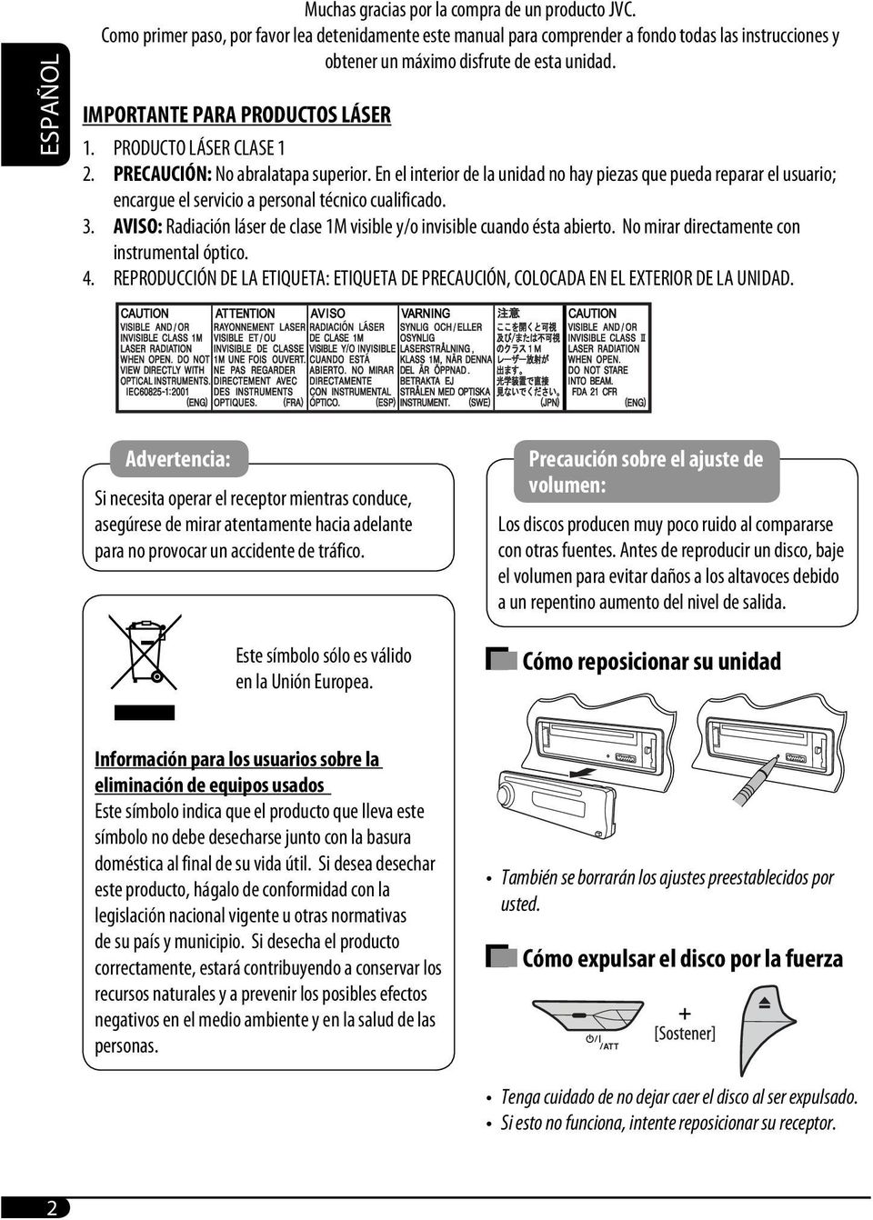 PRODUCTO LÁSER CLASE 1 2. PRECAUCIÓN: No abralatapa superior. En el interior de la unidad no hay piezas que pueda reparar el usuario; encargue el servicio a personal técnico cualificado. 3.