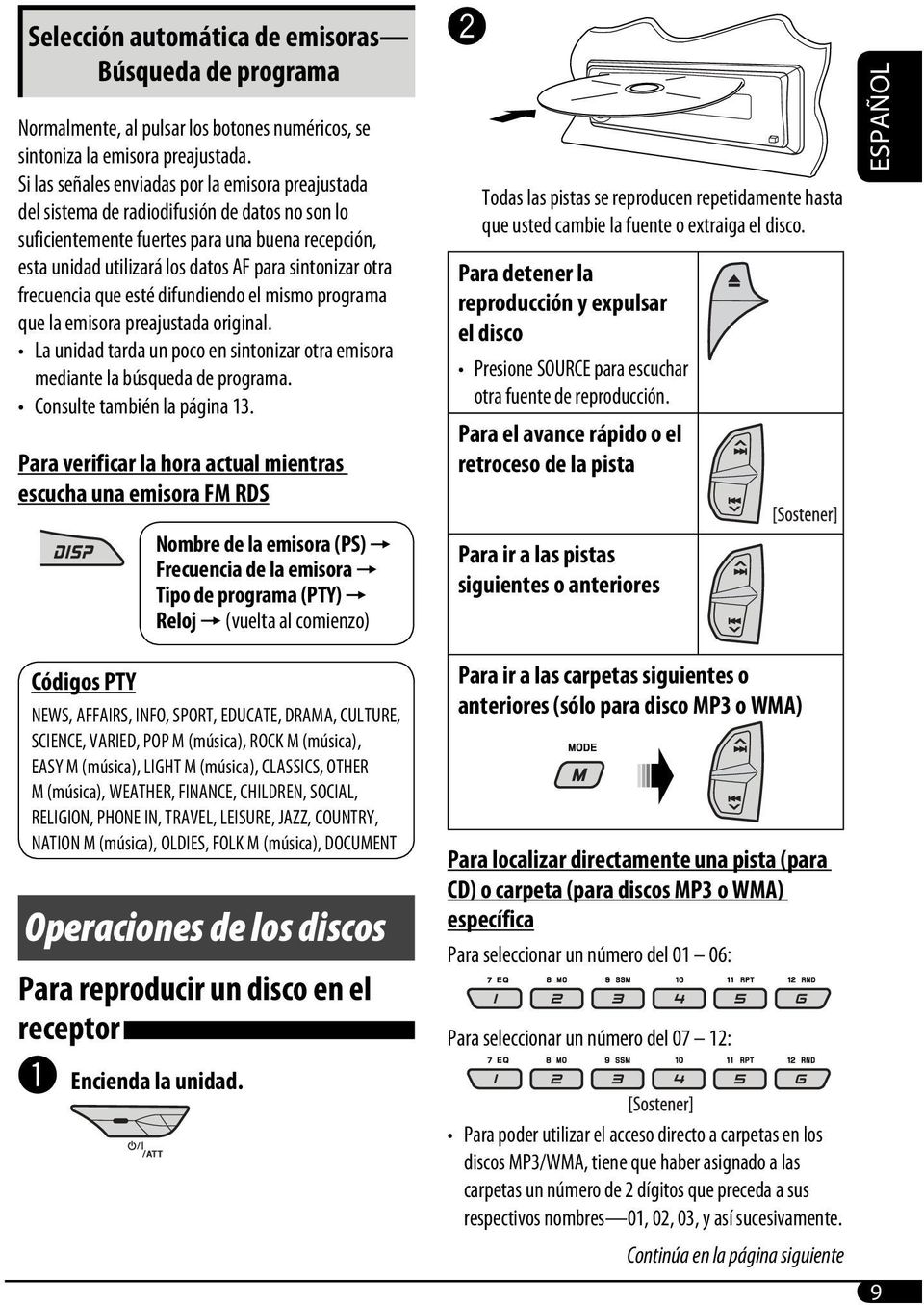 otra frecuencia que esté difundiendo el mismo programa que la emisora preajustada original. La unidad tarda un poco en sintonizar otra emisora mediante la búsqueda de programa.