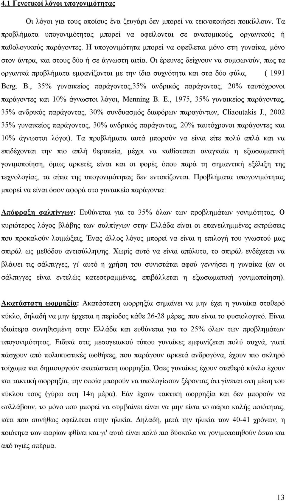 Η υπογονιμότητα μπορεί να οφείλεται μόνο στη γυναίκα, μόνο στον άντρα, και στους δύο ή σε άγνωστη αιτία.