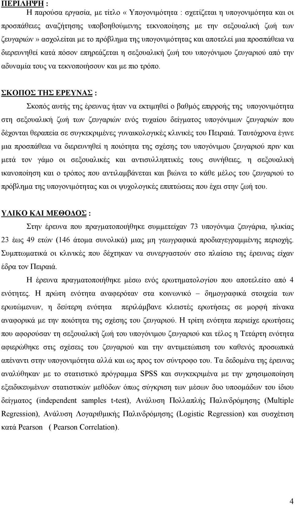 ΣΚΟΠΟΣ ΤΗΣ ΕΡΕΥΝΑΣ : Σκοπός αυτής της έρευνας ήταν να εκτιμηθεί ο βαθμός επιρροής της υπογονιμότητα στη σεξουαλική ζωή των ζευγαριών ενός τυχαίου δείγματος υπογόνιμων ζευγαριών που δέχονται θεραπεία