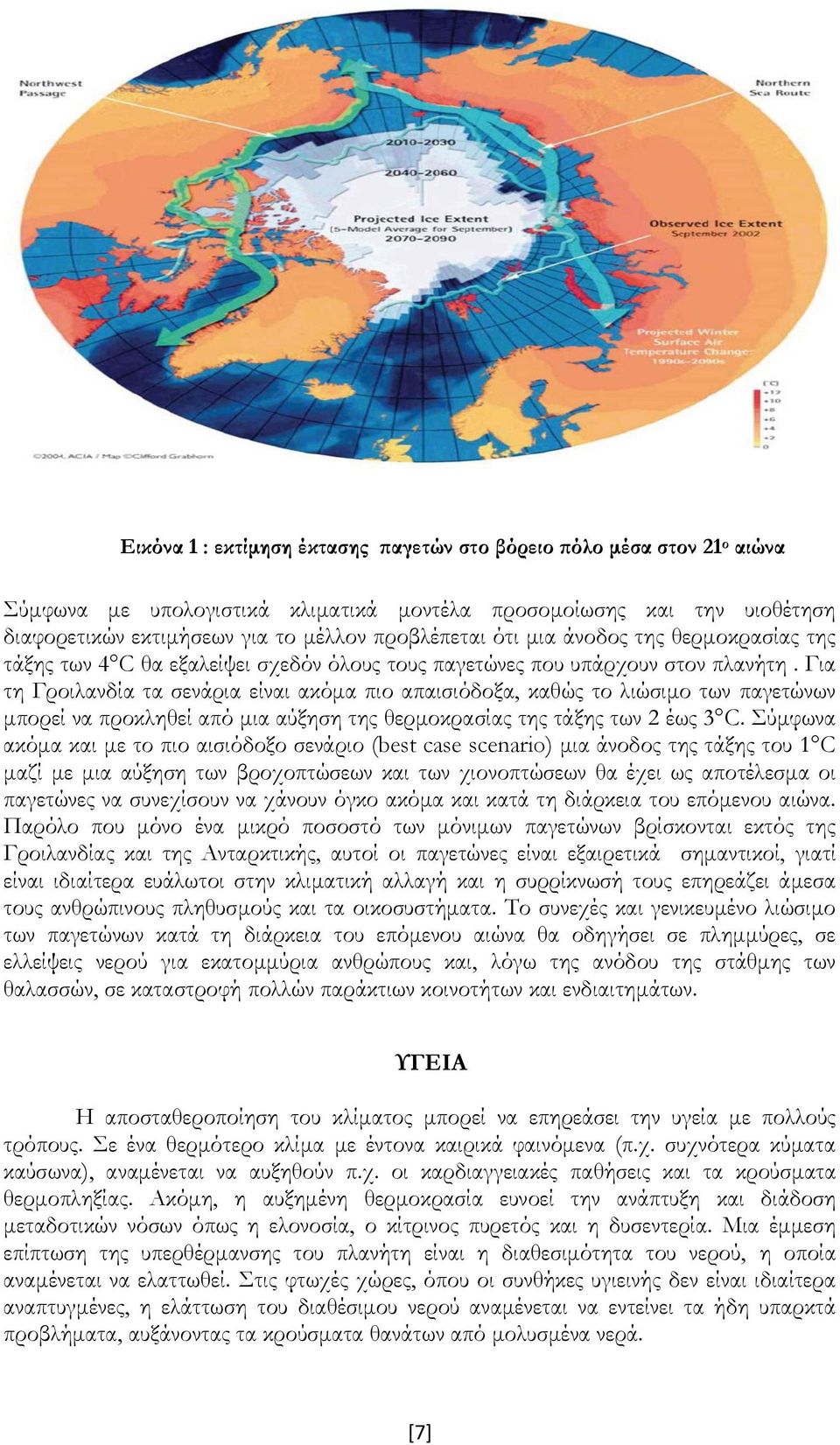 Για τη Γροιλανδία τα σενάρια είναι ακόμα πιο απαισιόδοξα, καθώς το λιώσιμο των παγετώνων μπορεί να προκληθεί από μια αύξηση της θερμοκρασίας της τάξης των έως 3 C.