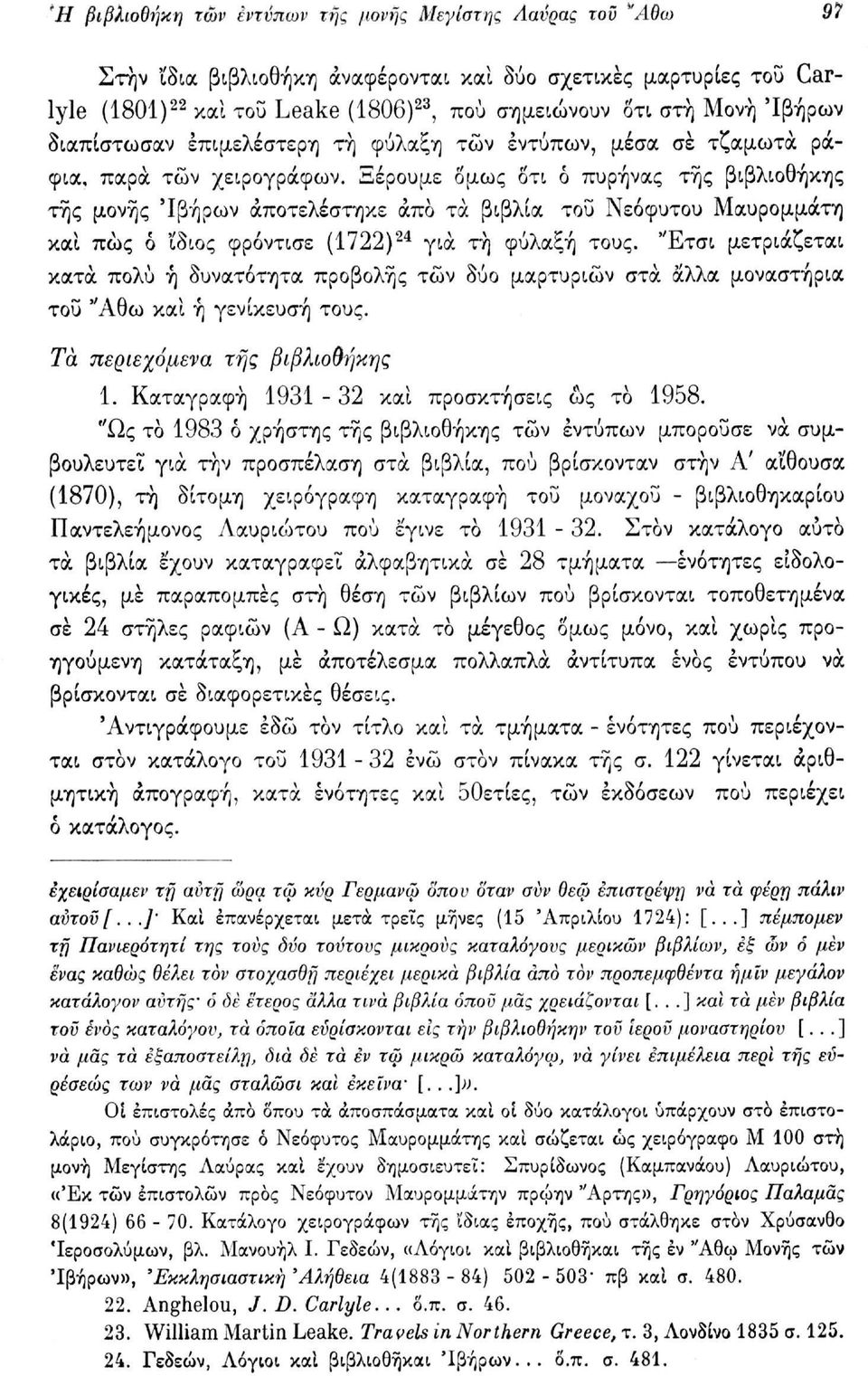 Ξέρουμε όμως δτι ό πυρήνας της βιβλιοθήκης της μονής 'Ιβήρων αποτελέστηκε άπο τα βιβλία του Νεόφυτου Μαυρομμάτη και πώς ό 'ίδιος φρόντισε (1722) 24 για τη φύλαξη τους.