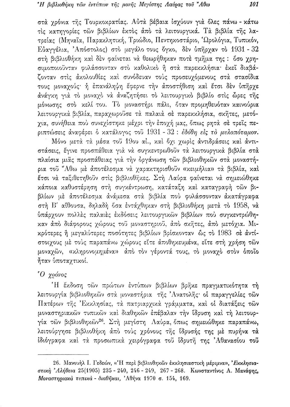 θεωρήθηκαν ποτέ τμήμα της : οσο χρησιμοποιούνταν φυλάσσονταν στο καθολικό ή στα παρεκκλήσια* έκεΐ διαβάζονταν στις ακολουθίες και συνόδευαν τους προσευχόμενους στα στασίδια τους μοναχούς ή επανάληψη