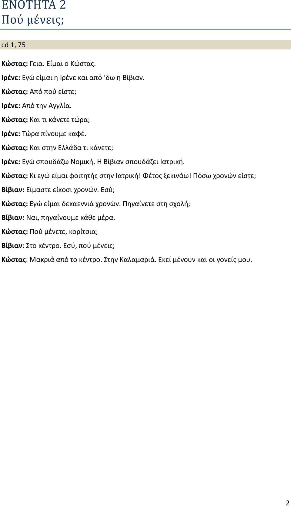 Κώστας: Κι εγώ είμαι φοιτητής στην Ιατρική! Φέτος ξεκινάω! Πόσω χρονών είστε; Βίβιαν: Είμαστε είκοσι χρονών. Εσύ; Κώστας: Εγώ είμαι δεκαεννιά χρονών.