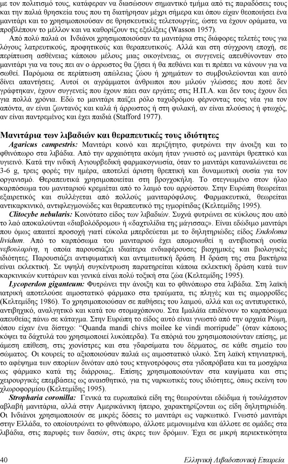 Από πολύ παλιά οι Ινδιάνοι χρησιμοποιούσαν τα μανιτάρια στις διάφορες τελετές τους για λόγους λατρευτικούς, προφητικούς και θεραπευτικούς.