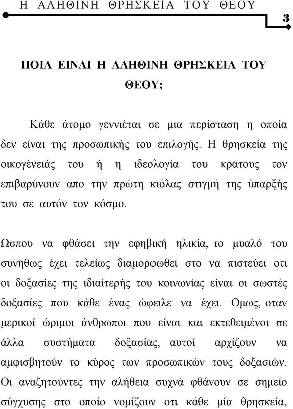 Ωσπου να φθάσει την εφηβική ηλικία, το μυαλό του συνήθως έχει τελείως διαμορφωθεί στο να πιστεύει οτι οι δοξασίες της ιδιαίτερής του κοινωνίας είναι οι σωστές δοξασίες που κάθε