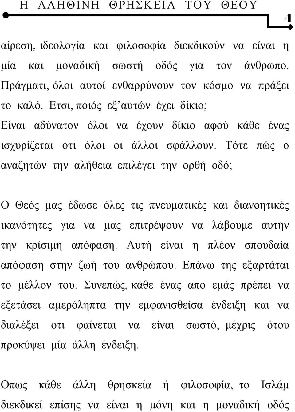 Τότε πώς ο αναζητών την αλήθεια επιλέγει την ορθή οδό; Ο Θεός μας έδωσε όλες τις πνευματικές και διανοητικές ικανότητες για να μας επιτρέψουν να λάβουμε αυτήν την κρίσιμη απόφαση.